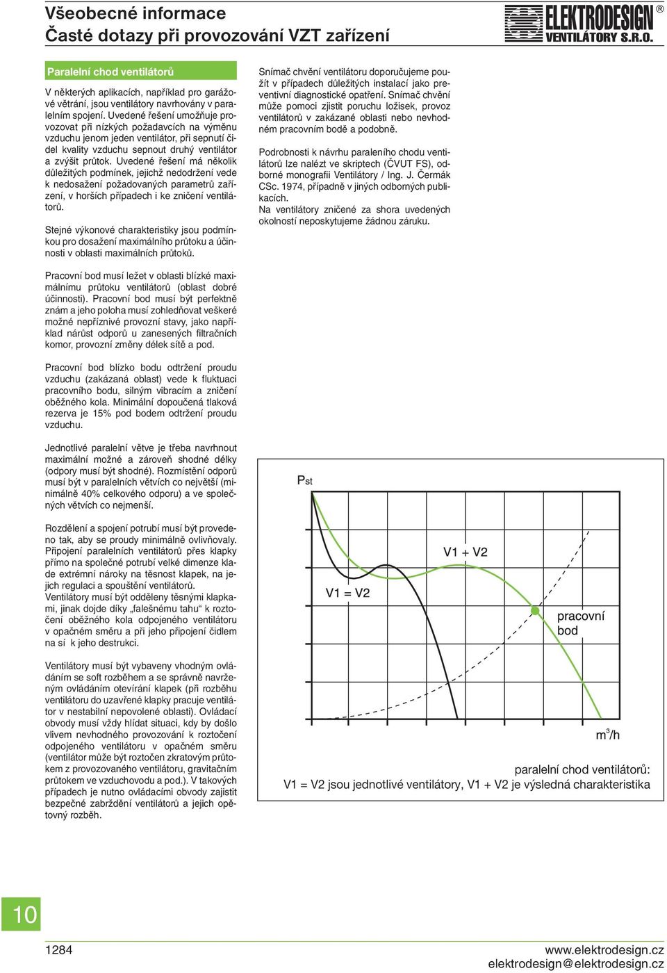 Uvedené řešení má několik důležitých podmínek, jejichž nedodržení vede k nedosažení požadovaných parametrů zařízení, v horších případech i ke zničení ventilátorů.