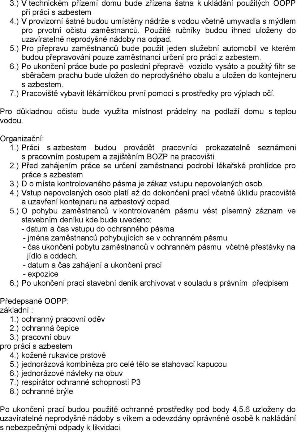 ) Pro přepravu zaměstnanců bude použit jeden služební automobil ve kterém budou přepravováni pouze zaměstnanci určení pro práci z azbestem. 6.