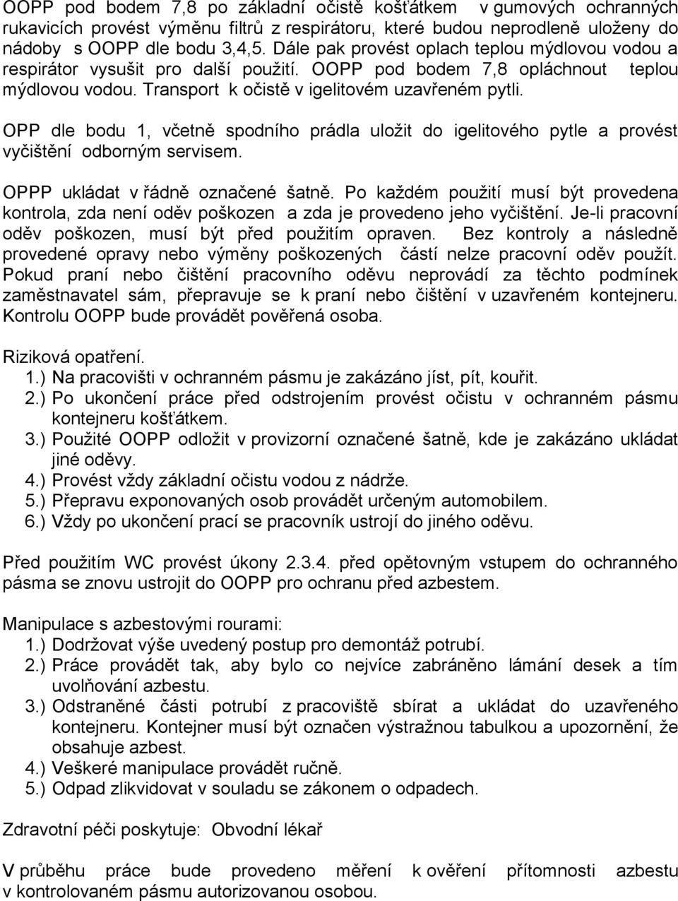 OPP dle bodu 1, včetně spodního prádla uložit do igelitového pytle a provést vyčištění odborným servisem. OPPP ukládat v řádně označené šatně.