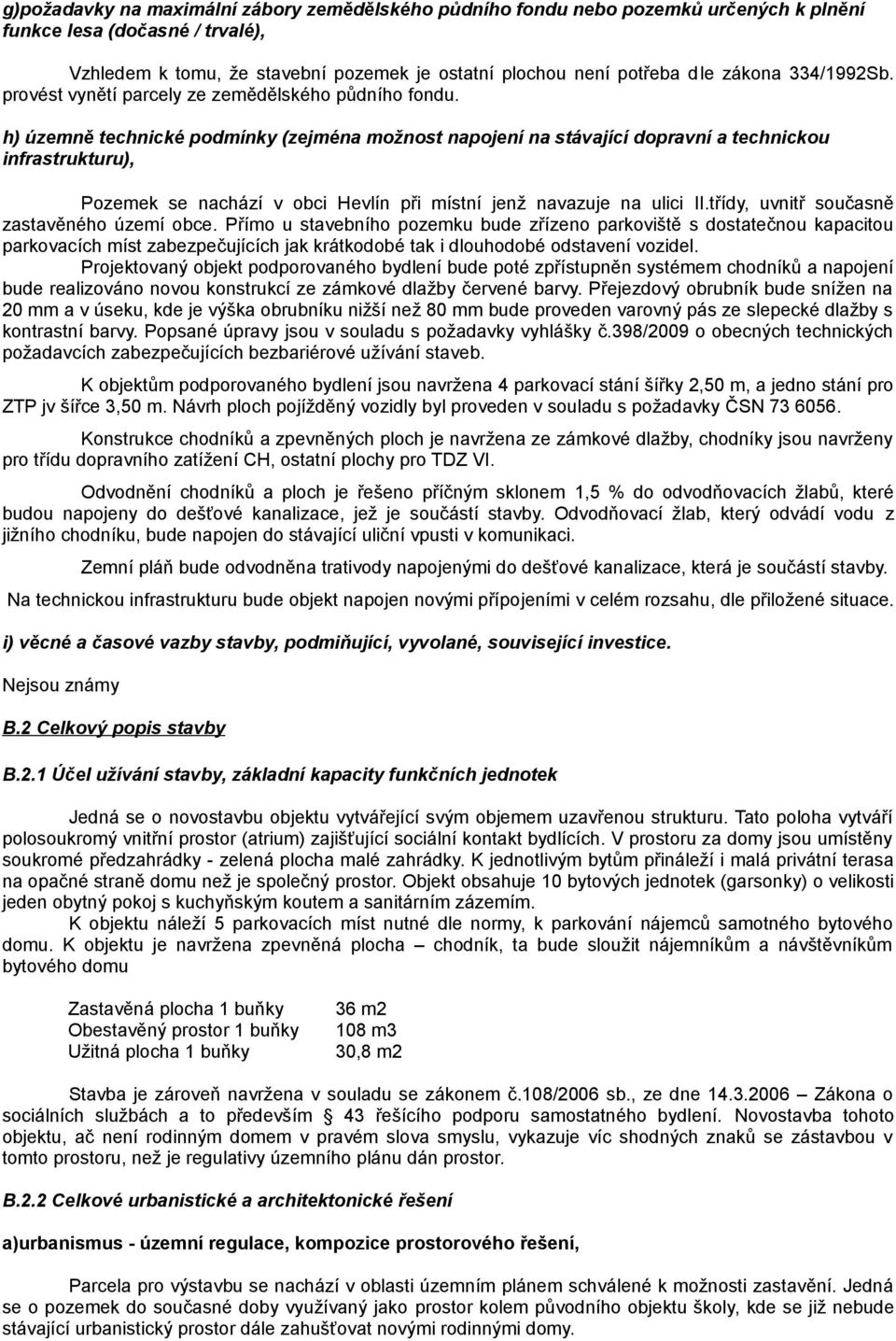 h) územně technické podmínky (zejména možnost napojení na stávající dopravní a technickou infrastrukturu), Pozemek se nachází v obci Hevlín při místní jenž navazuje na ulici II.