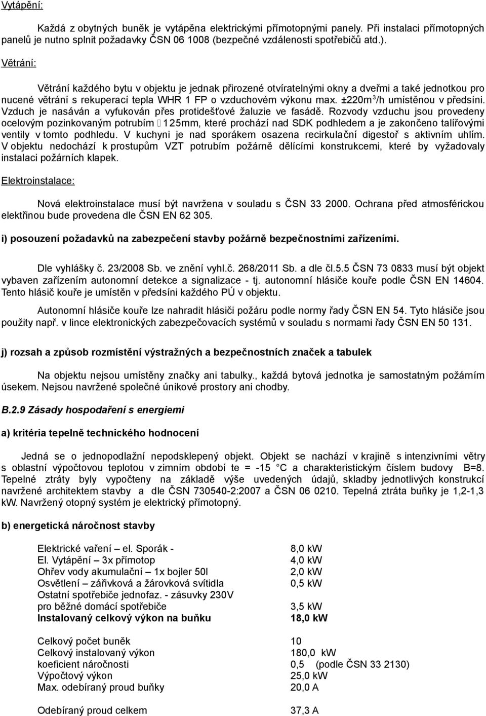 ±220m 3 /h umístěnou v předsíni. Vzduch je nasáván a vyfukován přes protidešťové žaluzie ve fasádě.