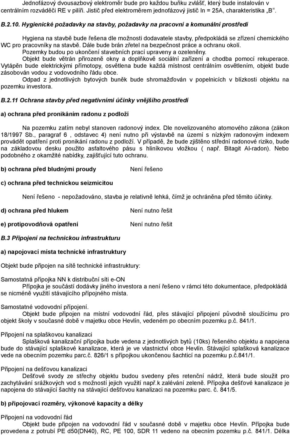 Dále bude brán zřetel na bezpečnost práce a ochranu okolí. Pozemky budou po ukončení stavebních prací upraveny a ozeleněny.