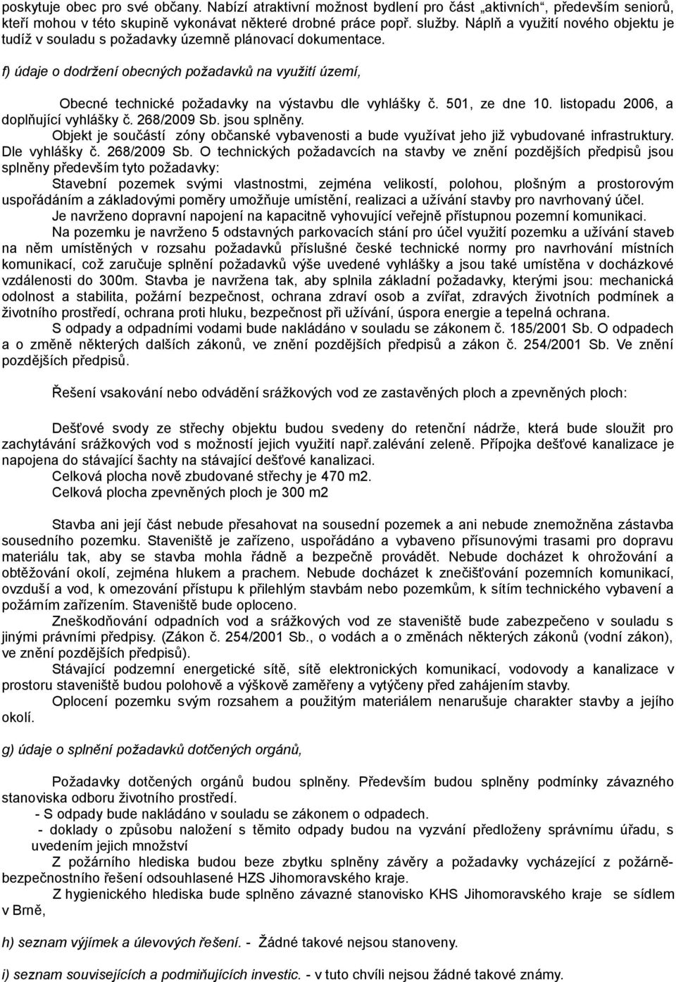 f) údaje o dodržení obecných požadavků na využití území, Obecné technické požadavky na výstavbu dle vyhlášky č. 501, ze dne 10. listopadu 2006, a doplňující vyhlášky č. 268/2009 Sb. jsou splněny.