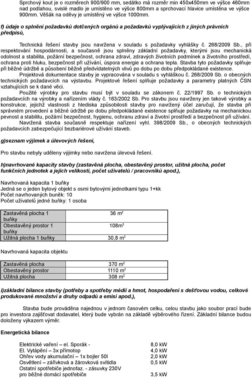 f) údaje o splnění požadavků dotčených orgánů a požadavků vyplývajících z jiných právních předpisů, Technická řešení stavby jsou navržena v souladu s požadavky vyhlášky č. 268/2009 Sb.