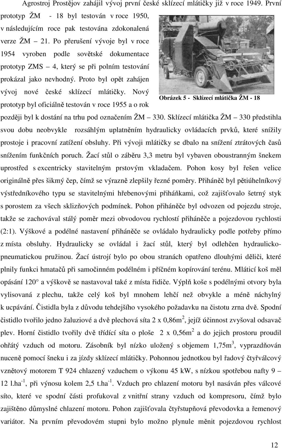 Nový prototyp byl oficiálně testován v roce 1955 a o rok Obrázek 5 - Sklízecí mlátička ŽM - 18 později byl k dostání na trhu pod označením ŽM 330.