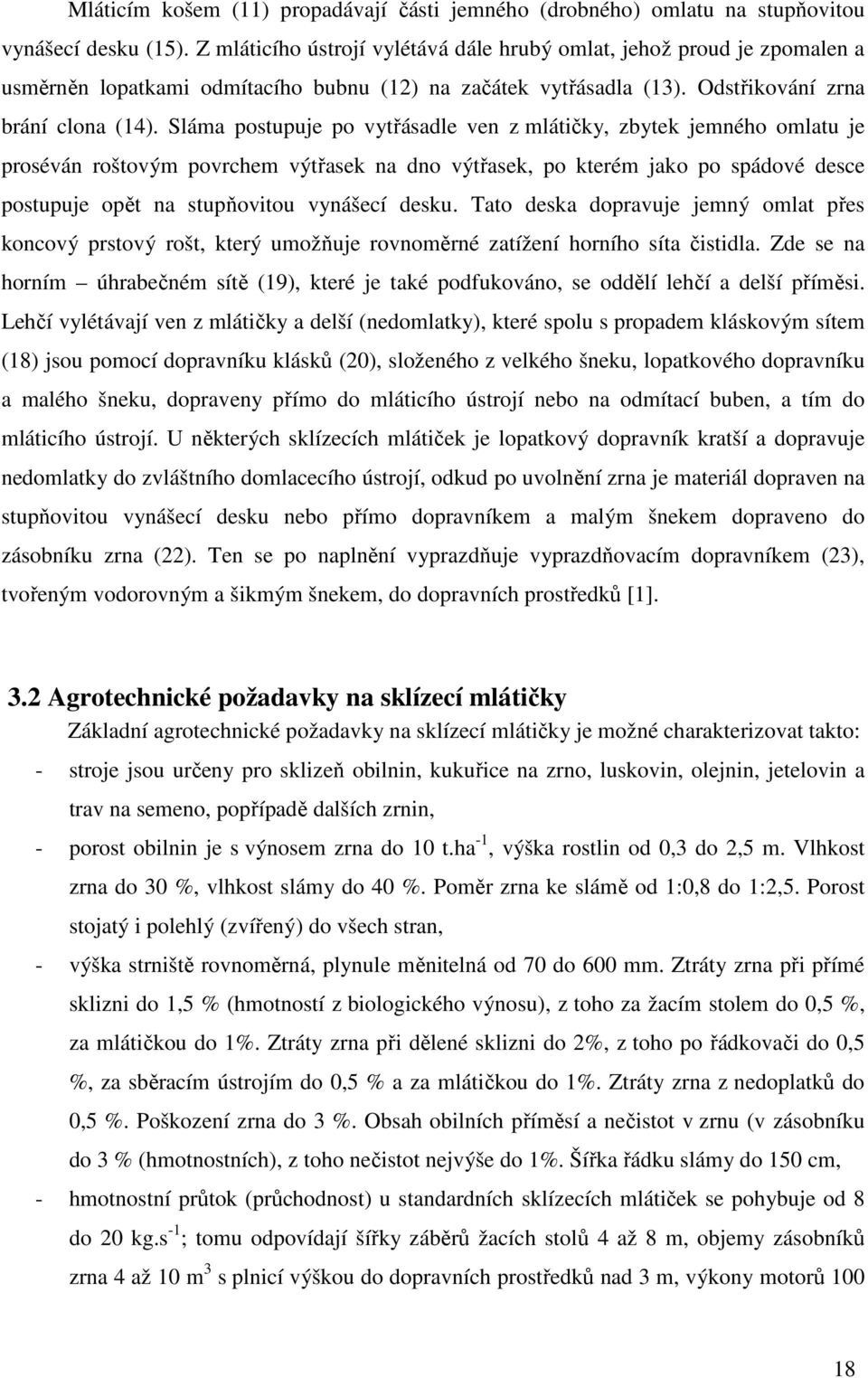 Sláma postupuje po vytřásadle ven z mlátičky, zbytek jemného omlatu je proséván roštovým povrchem výtřasek na dno výtřasek, po kterém jako po spádové desce postupuje opět na stupňovitou vynášecí