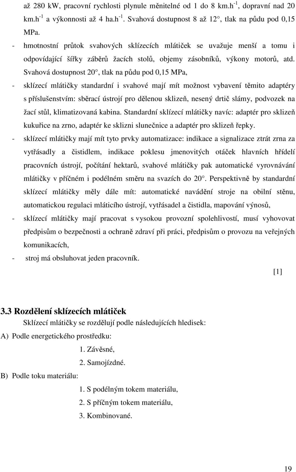 Svahová dostupnost 20, tlak na půdu pod 0,15 MPa, - sklízecí mlátičky standardní i svahové mají mít možnost vybavení těmito adaptéry s příslušenstvím: sběrací ústrojí pro dělenou sklizeň, nesený