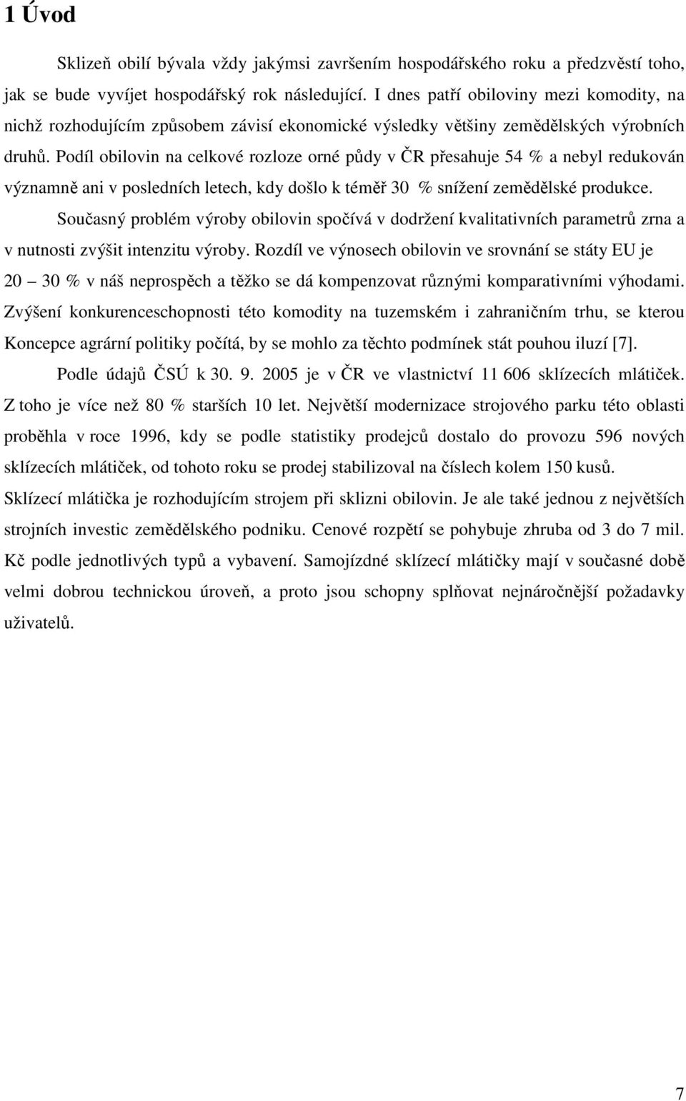 Podíl obilovin na celkové rozloze orné půdy v ČR přesahuje 54 % a nebyl redukován významně ani v posledních letech, kdy došlo k téměř 30 % snížení zemědělské produkce.