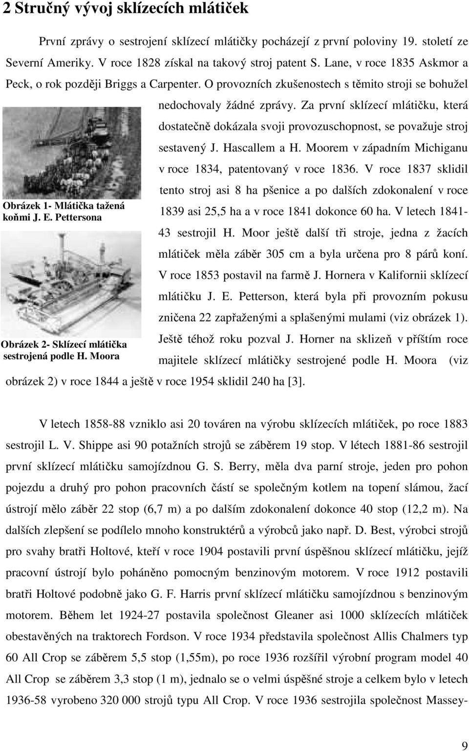 Pettersona Obrázek 2- Sklízecí mlátička sestrojená podle H. Moora nedochovaly žádné zprávy. Za první sklízecí mlátičku, která dostatečně dokázala svoji provozuschopnost, se považuje stroj sestavený J.