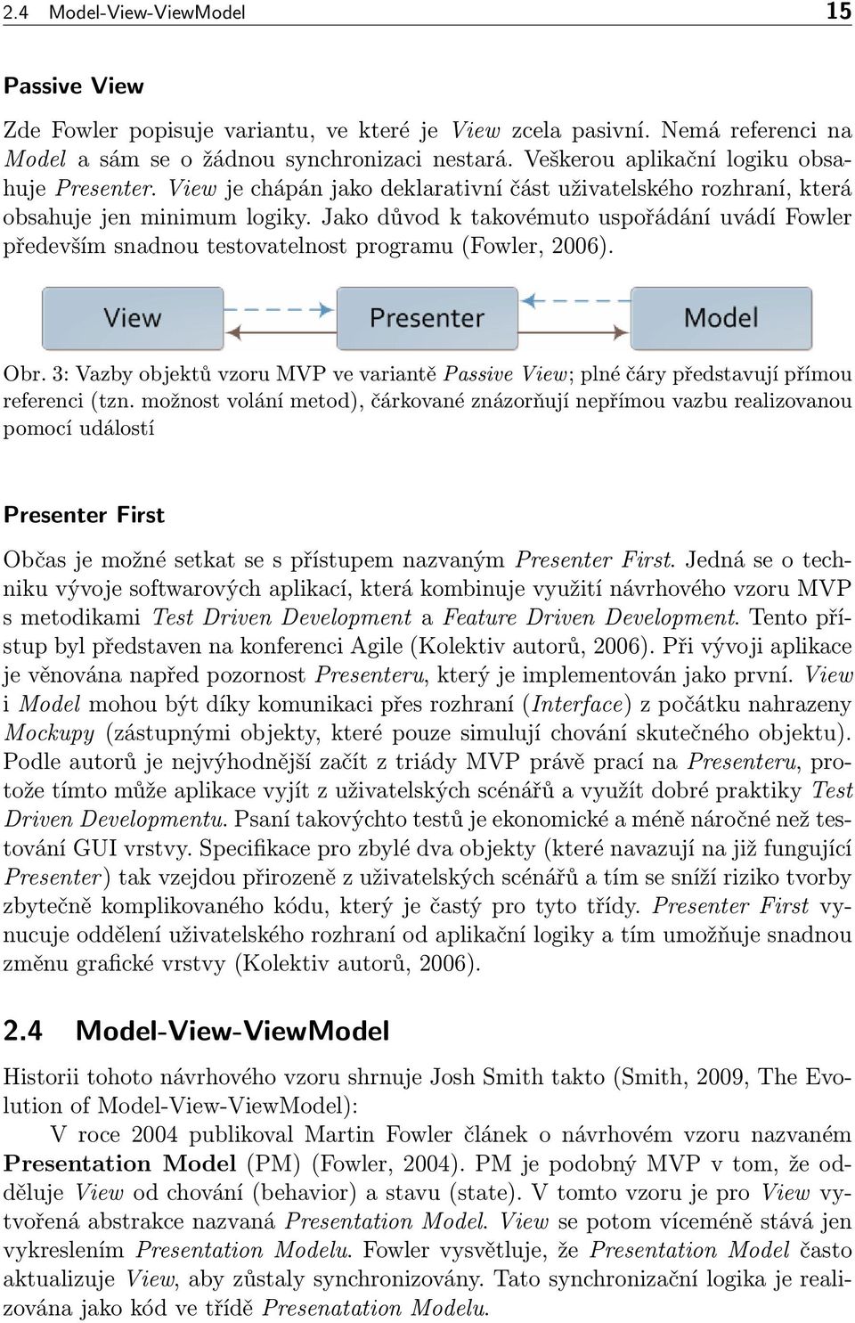 Jako důvod k takovémuto uspořádání uvádí Fowler především snadnou testovatelnost programu (Fowler, 2006). Obr.