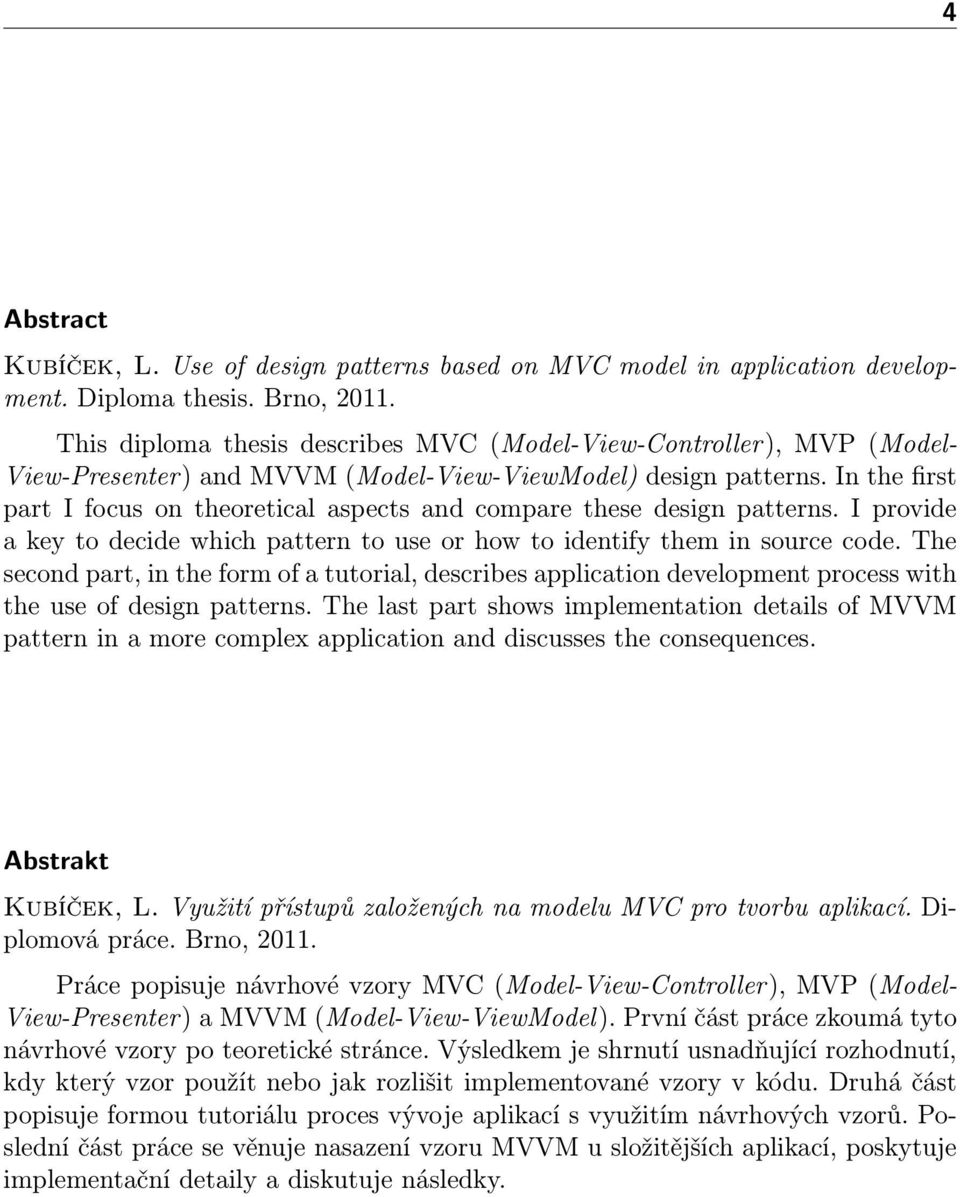 In the first part I focus on theoretical aspects and compare these design patterns. I provide a key to decide which pattern to use or how to identify them in source code.