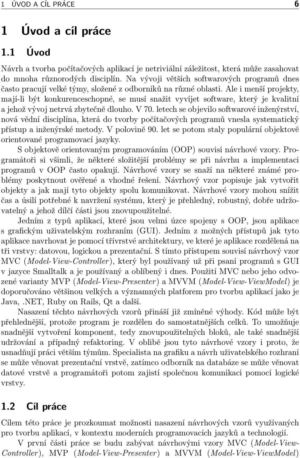 Ale i menší projekty, mají-li být konkurenceschopné, se musí snažit vyvíjet software, který je kvalitní a jehož vývoj netrvá zbytečně dlouho. V 70.