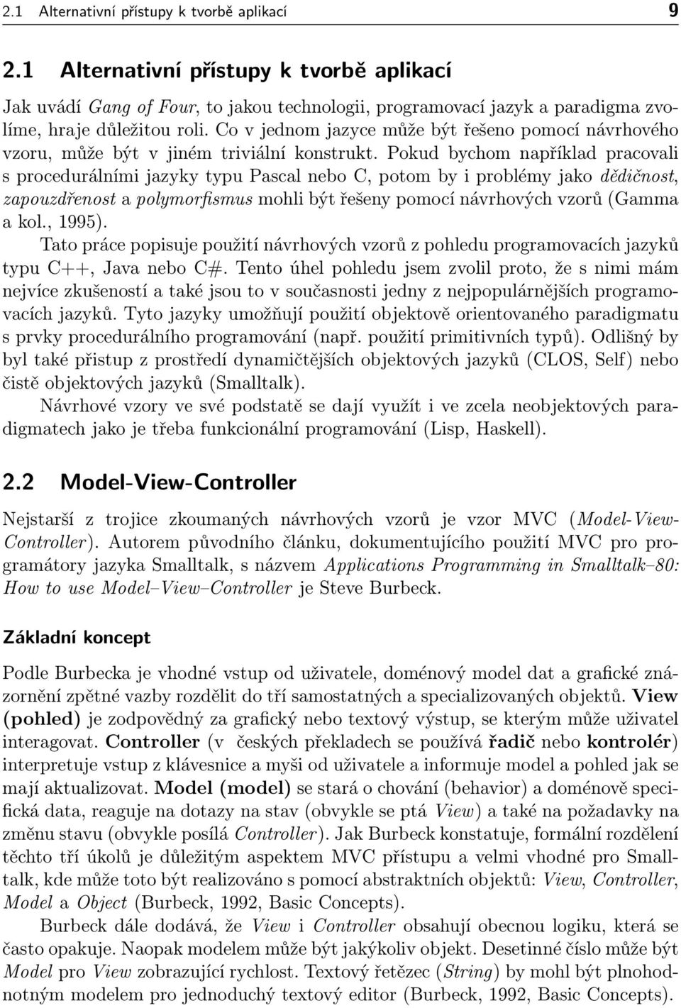 Pokud bychom například pracovali s procedurálními jazyky typu Pascal nebo C, potom by i problémy jako dědičnost, zapouzdřenost a polymorfismus mohli být řešeny pomocí návrhových vzorů (Gamma a kol.