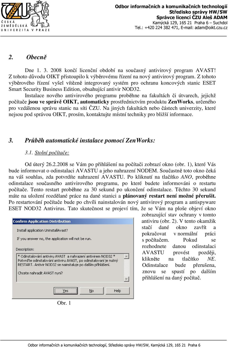 Instalace nového antivirového programu proběhne na fakultách či útvarech, jejichž počítače jsou ve správě OIKT, automaticky prostřednictvím produktu ZenWorks, určeného pro vzdálenou správu stanic na