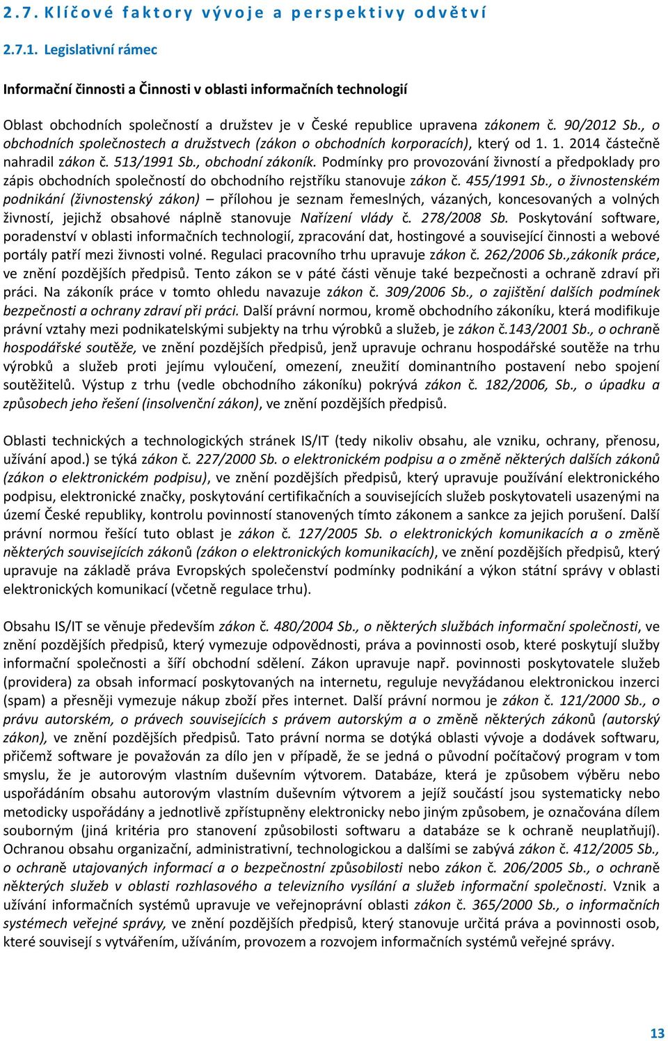 , o obchodních společnostech a družstvech (zákon o obchodních korporacích), který od 1. 1. 2014 částečně nahradil zákon č. 513/1991 Sb., obchodní zákoník.