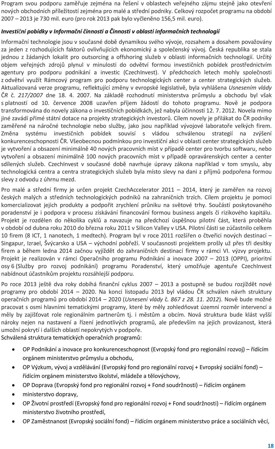 Investiční pobídky v Informační činnosti a Činnosti v oblasti informačních technologií Informační technologie jsou v současné době dynamikou svého vývoje, rozsahem a dosahem považovány za jeden z