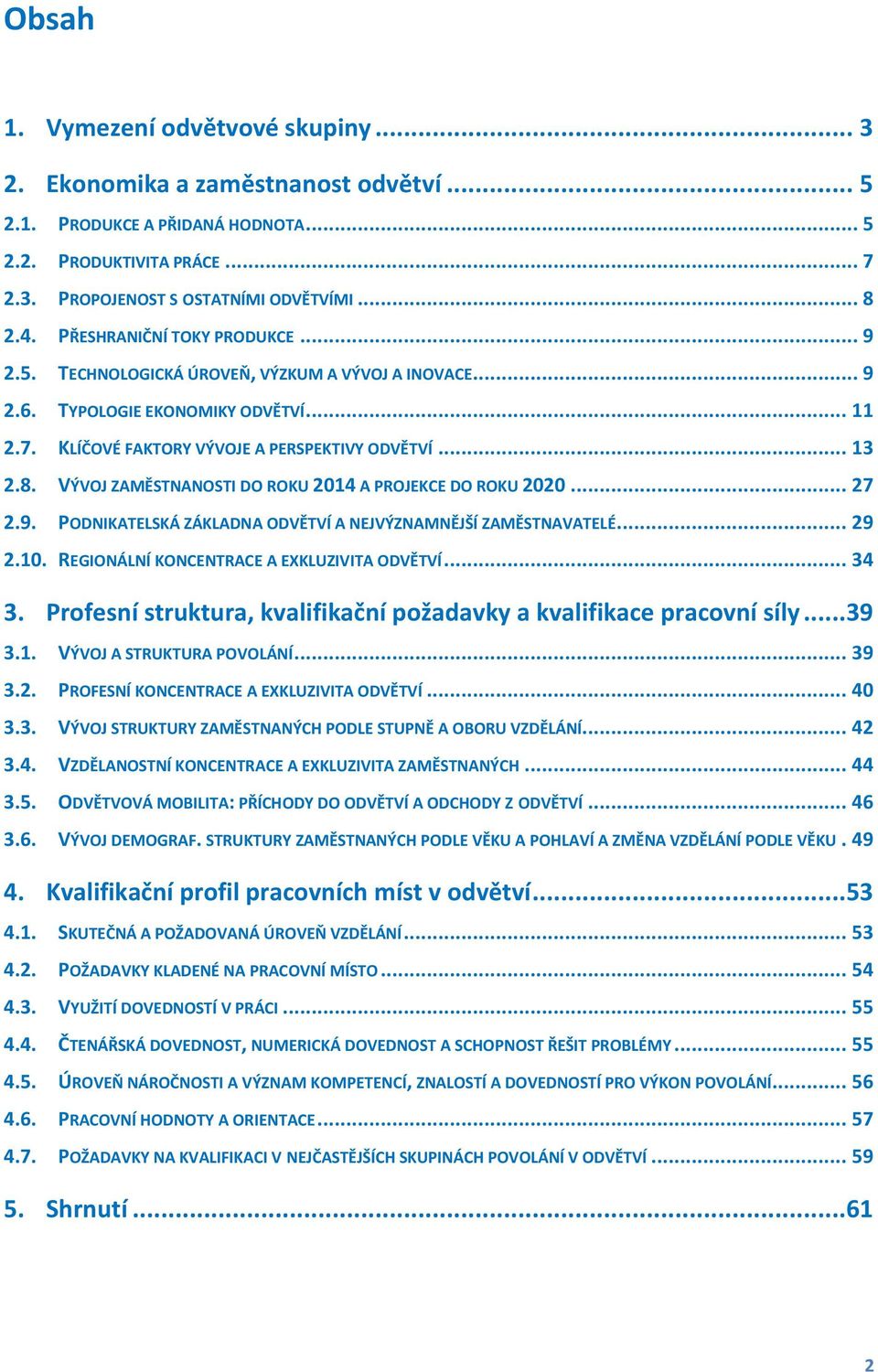 VÝVOJ ZAMĚSTNANOSTI DO ROKU 2014 A PROJEKCE DO ROKU 2020... 27 2.9. PODNIKATELSKÁ ZÁKLADNA ODVĚTVÍ A NEJVÝZNAMNĚJŠÍ ZAMĚSTNAVATELÉ... 29 2.10. REGIONÁLNÍ KONCENTRACE A EXKLUZIVITA ODVĚTVÍ... 34 3.