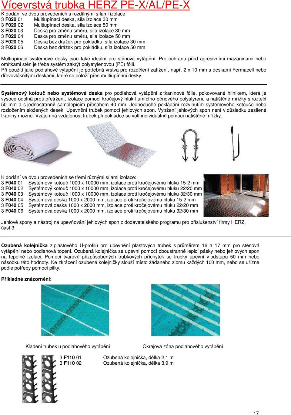 systémové desky jsou také ideální pro stěnová vytápění. Pro ochranu před agresivními mazaninami nebo omítkami stěn je třeba systém zakrýt polyetylenovou (PE) fólií.