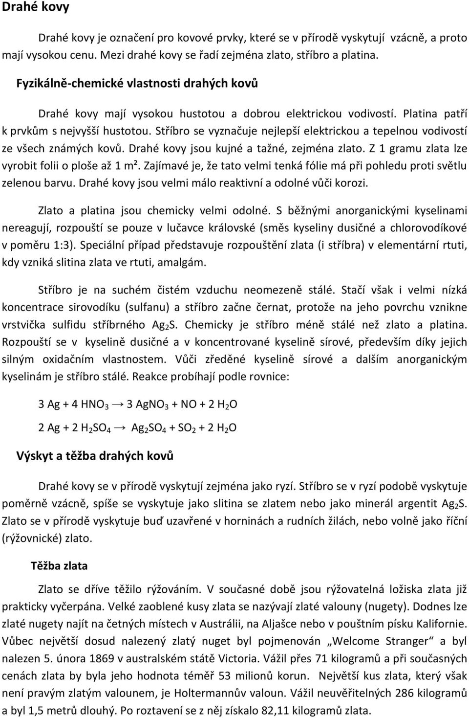 Stříbro se vyznačuje nejlepší elektrickou a tepelnou vodivostí ze všech známých kovů. Drahé kovy jsou kujné a tažné, zejména zlato. Z 1 gramu zlata lze vyrobit folii o ploše až 1 m².