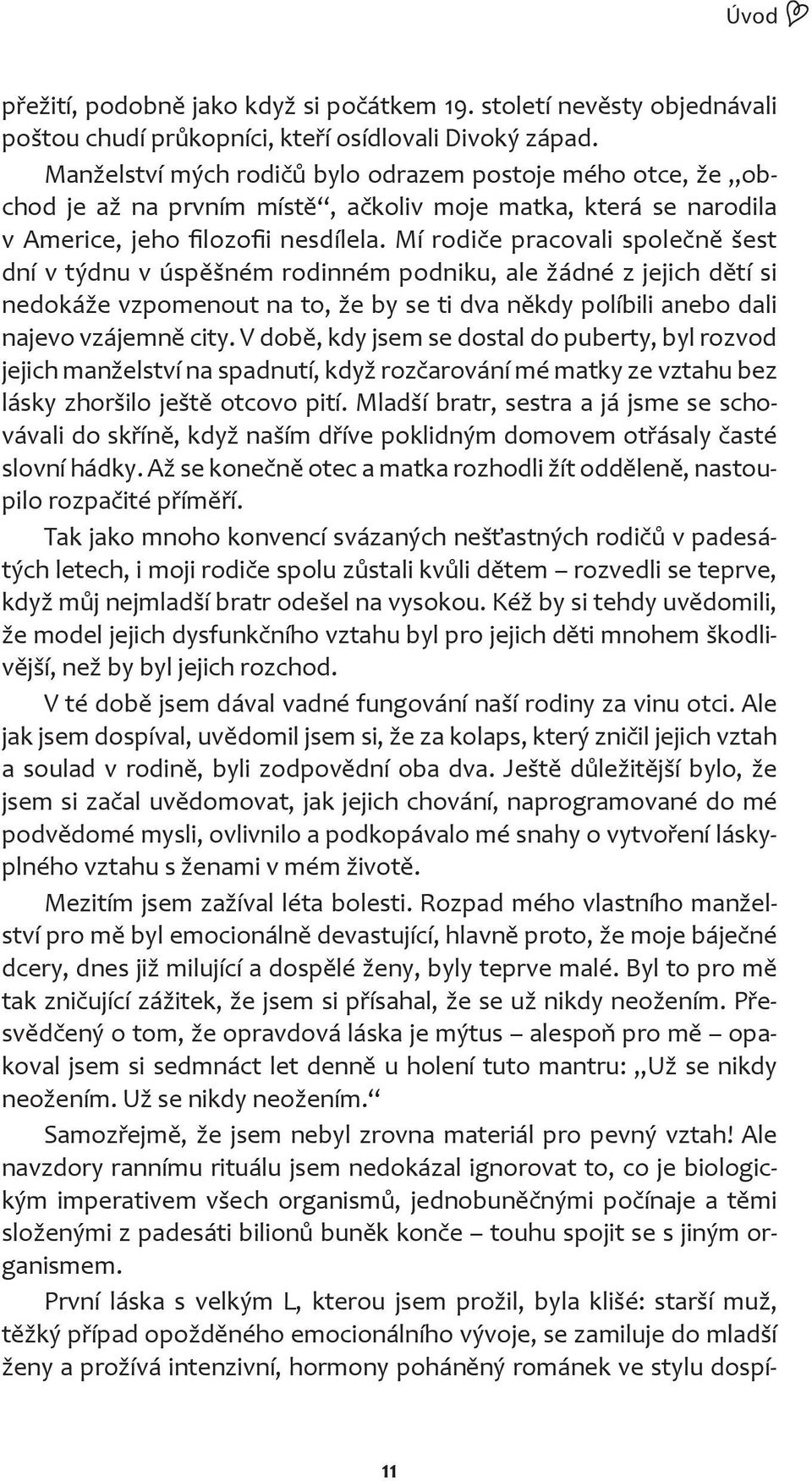 Mí rodi e pracovali spole n šest dní v týdnu v úsp šném rodinném podniku, ale žádné z jejich d tí si nedokáže vzpomenout na to, že by se ti dva n kdy políbili anebo dali najevo vzájemn city.