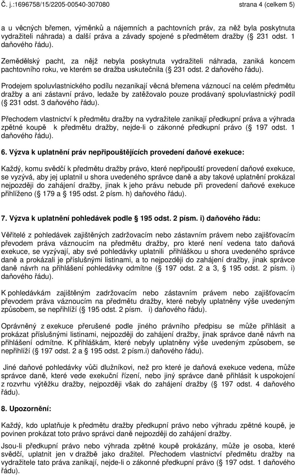 2 daňového Prodejem spoluvlastnického podílu nezanikají věcná břemena váznoucí na celém předmětu dražby a ani zástavní právo, ledaže by zatěžovalo pouze prodávaný spoluvlastnický podíl ( 231 odst.