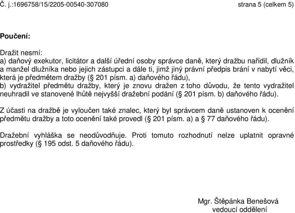 a) daňového řádu), b) vydražitel předmětu dražby, který je znovu dražen z toho důvodu, že tento vydražitel neuhradil ve stanovené lhůtě nejvyšší dražební podání ( 201 písm.