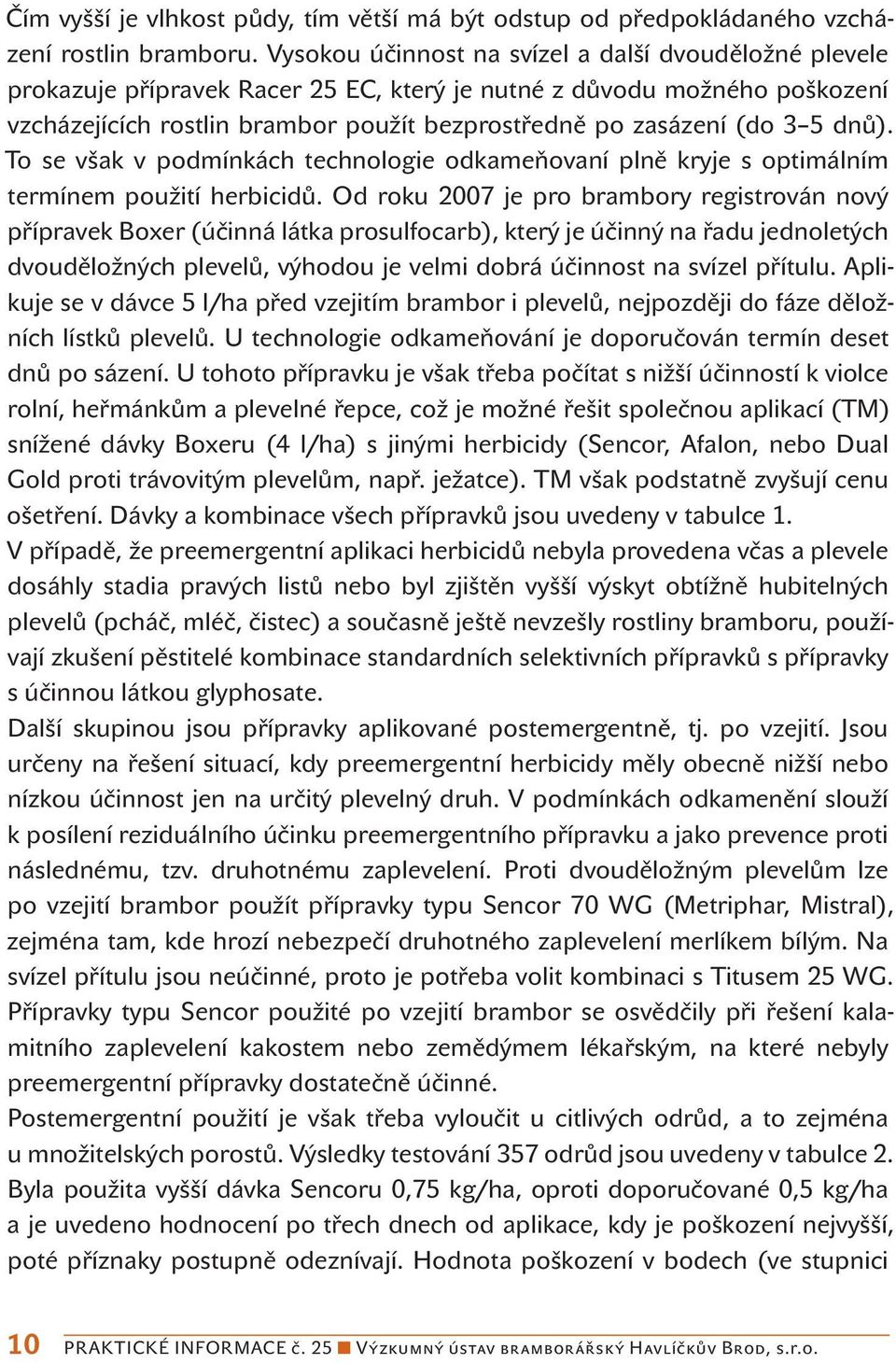 5 dnů). To se však v podmínkách technologie odkameňovaní plně kryje s optimálním termínem použití herbicidů.