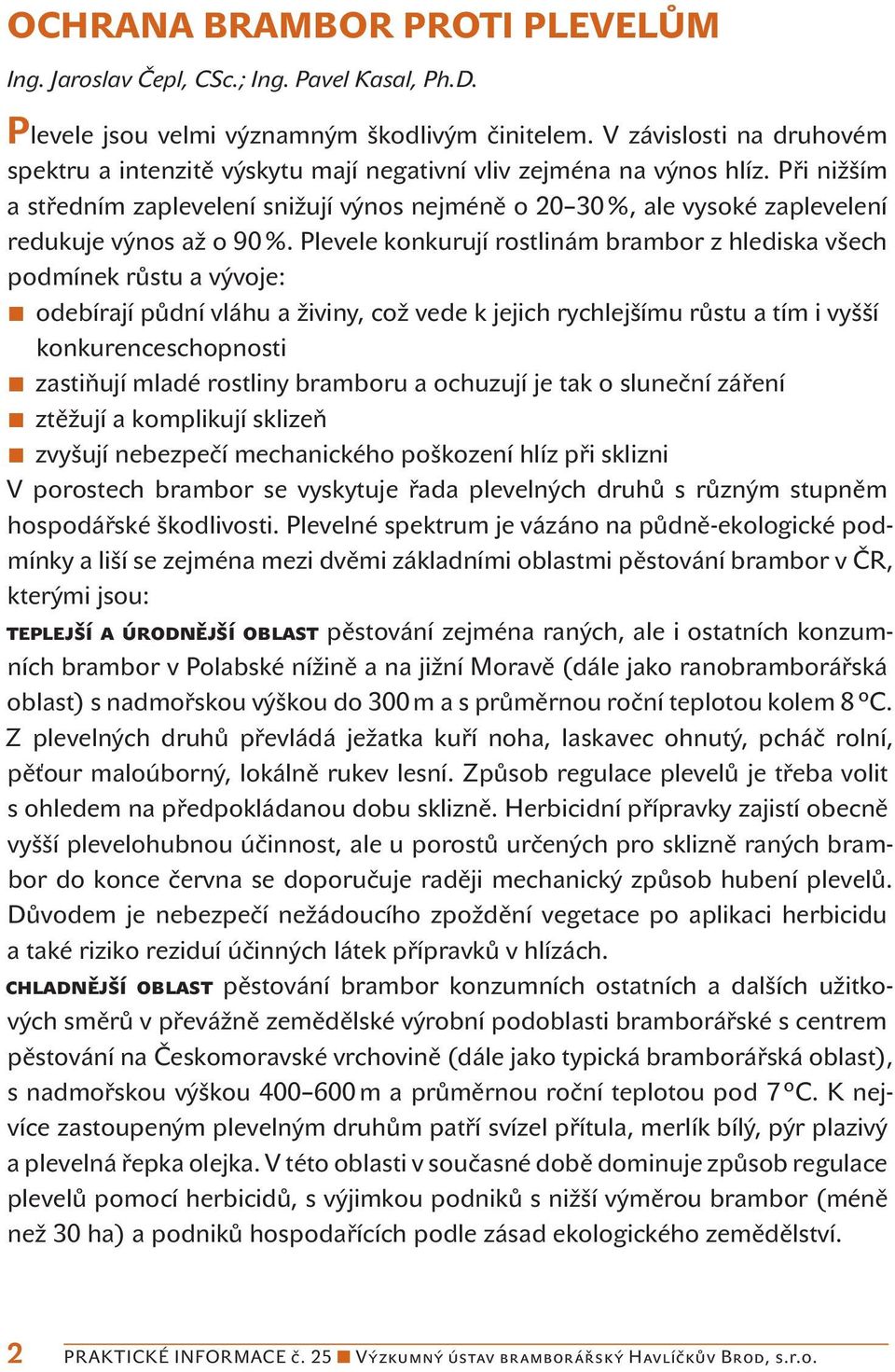 Při nižším a středním zaplevelení snižují výnos nejméně o 20 30 %, ale vysoké zaplevelení redukuje výnos až o 90 %.