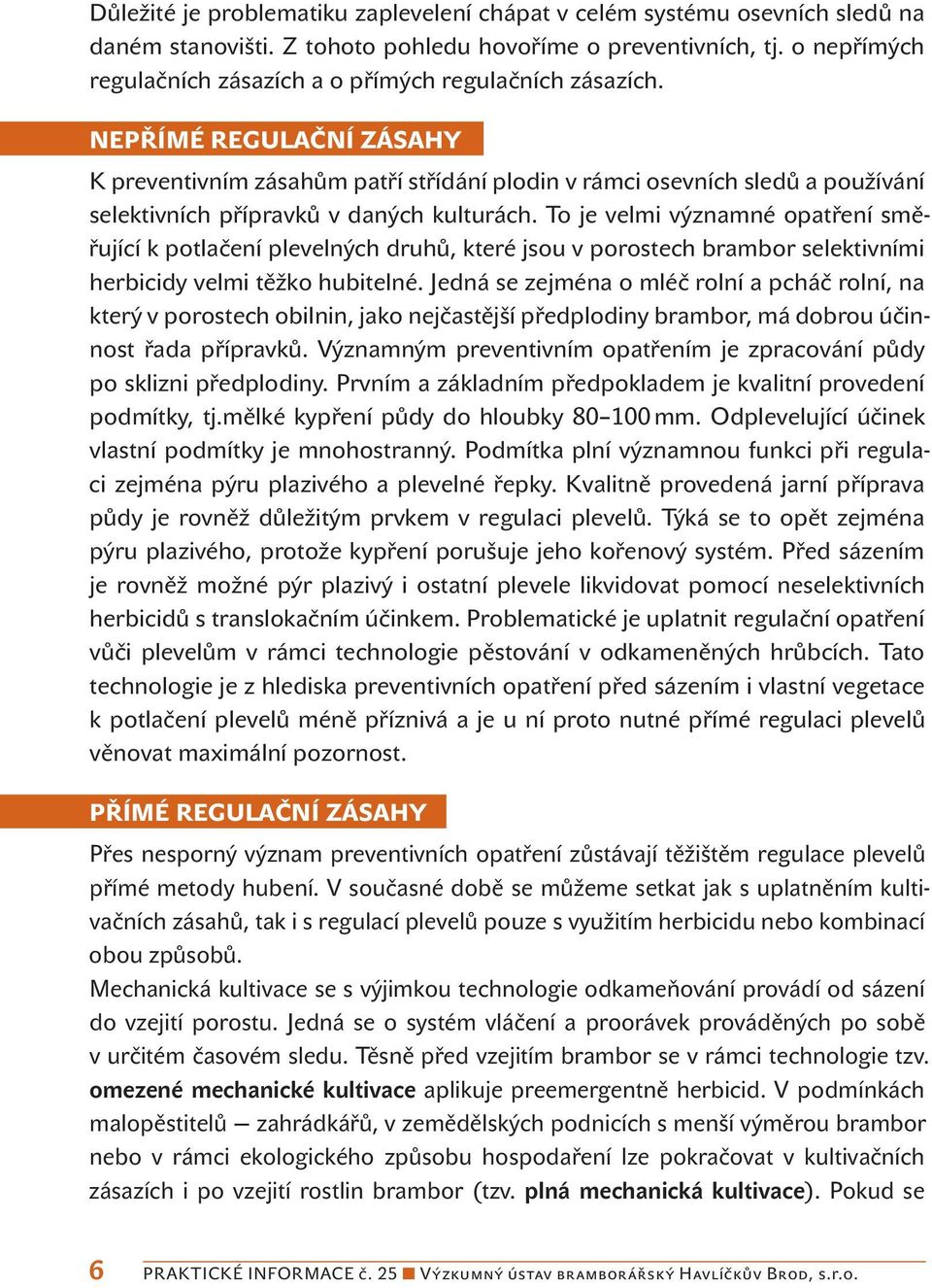 NEPŘÍMÉ REGULAČNÍ ZÁSAHY K preventivním zásahům patří střídání plodin v rámci osevních sledů a používání selektivních přípravků v daných kulturách.