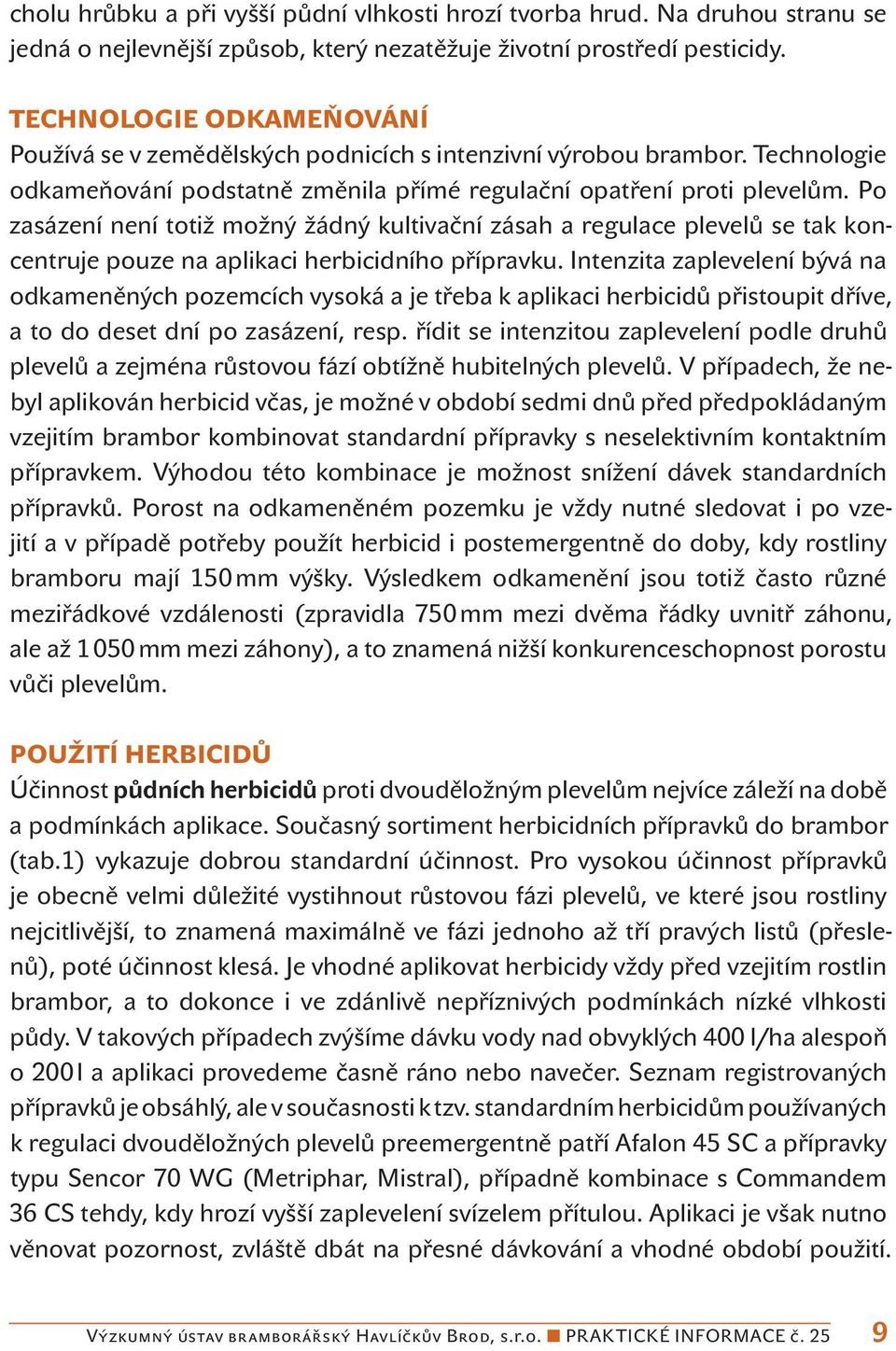 Po zasázení není totiž možný žádný kultivační zásah a regulace plevelů se tak koncentruje pouze na aplikaci herbicidního přípravku.