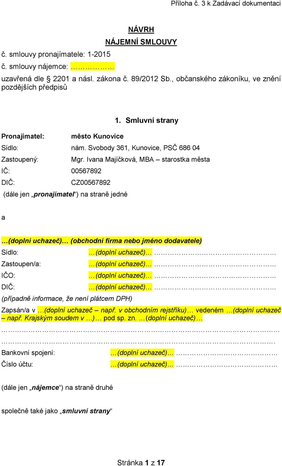 Ivana Majíčková, MBA starostka města IČ: 00567892 DIČ: CZ00567892 (dále jen pronajímatel ) na straně jedné a (doplní uchazeč) (obchodní firma nebo jméno dodavatele) Sídlo: Zastoupen/a: IČO: DIČ: