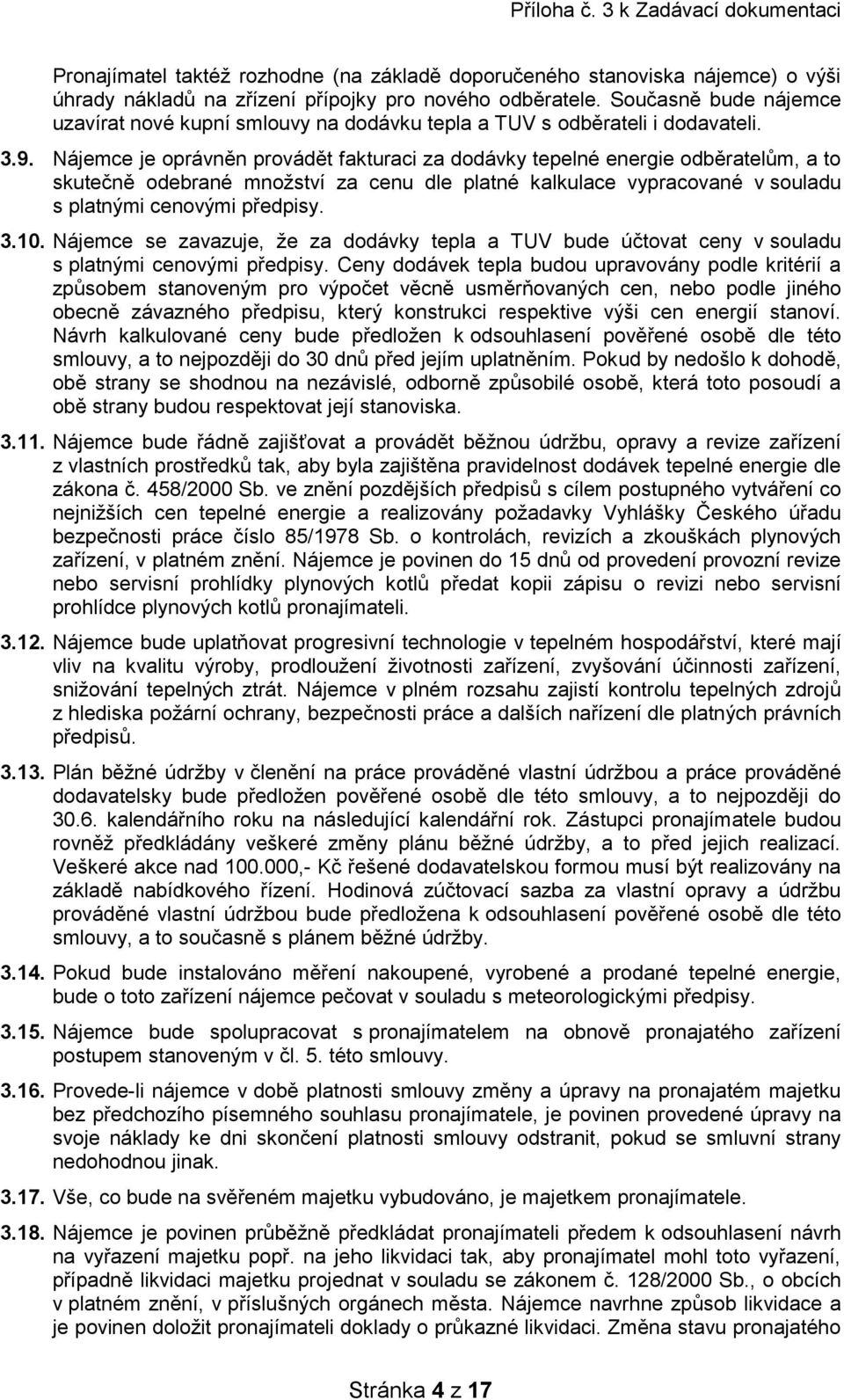 Nájemce je oprávněn provádět fakturaci za dodávky tepelné energie odběratelům, a to skutečně odebrané množství za cenu dle platné kalkulace vypracované v souladu s platnými cenovými předpisy. 3.10.