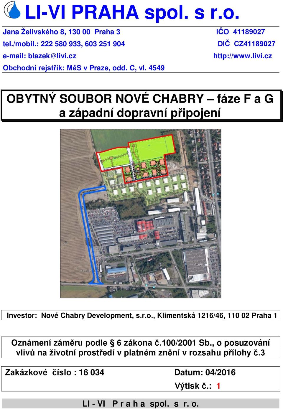 4549 OBYTNÝ SOUBOR NOVÉ CHABRY fáze F a G a západní dopravní připojení Investor: Nové Chabry Development, s.r.o., Klimentská 1216/46, 110 02 Praha 1 Oznámení záměru podle 6 zákona č.