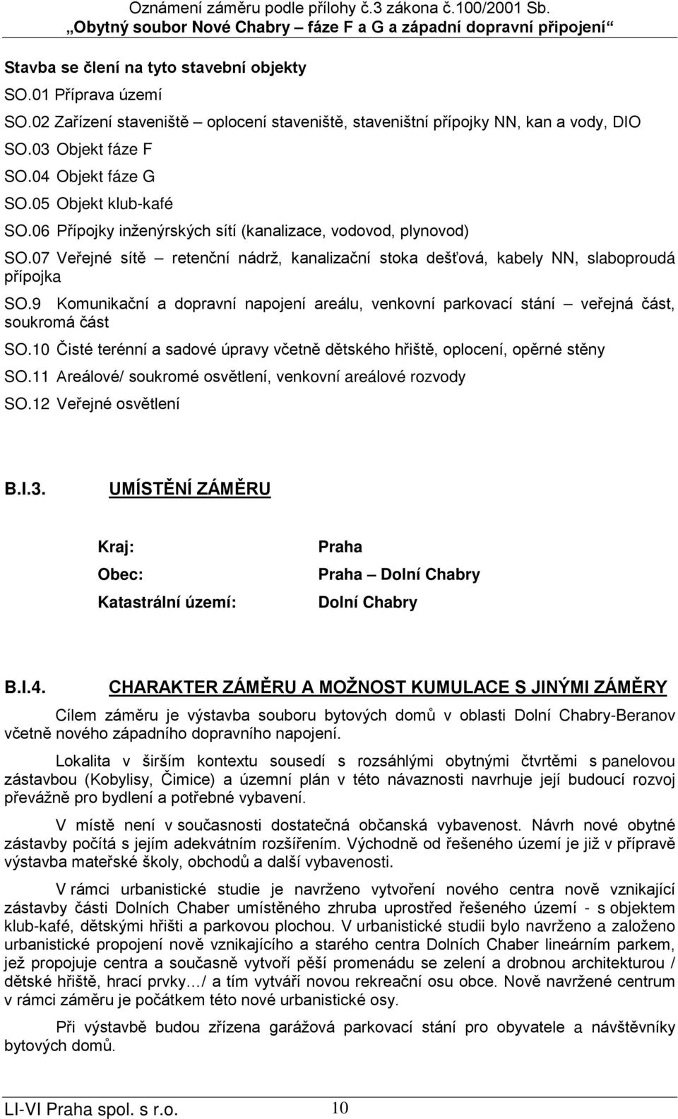 9 Komunikační a dopravní napojení areálu, venkovní parkovací stání veřejná část, soukromá část SO.10 Čisté terénní a sadové úpravy včetně dětského hřiště, oplocení, opěrné stěny SO.