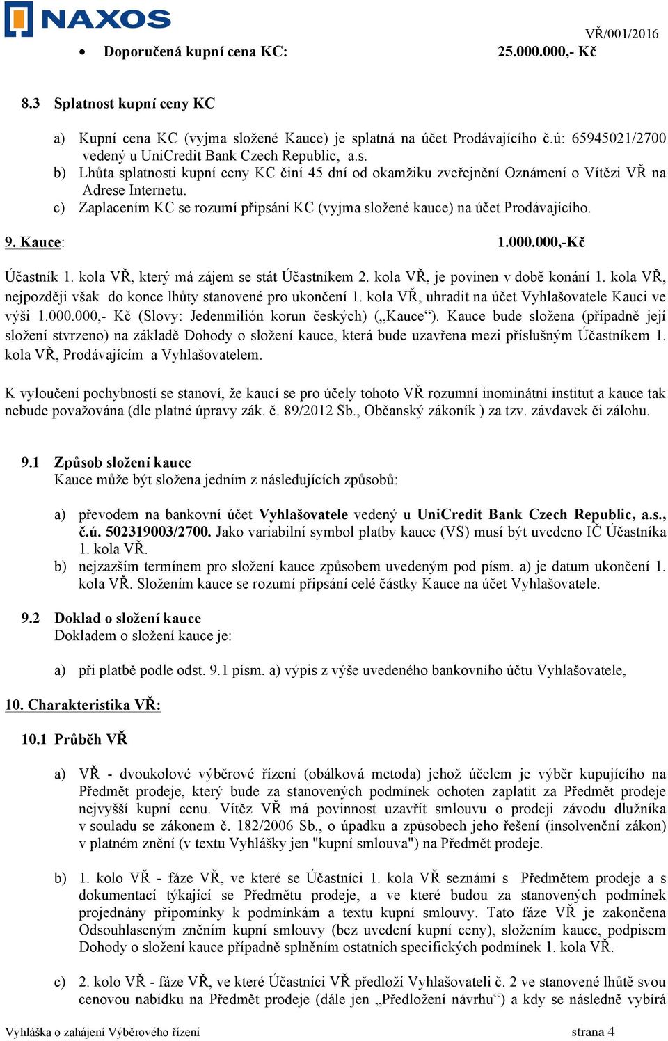 c) Zaplacením KC se rozumí připsání KC (vyjma složené kauce) na účet Prodávajícího. 9. Kauce: 1.000.000,-Kč Účastník 1. kola VŘ, který má zájem se stát Účastníkem 2.