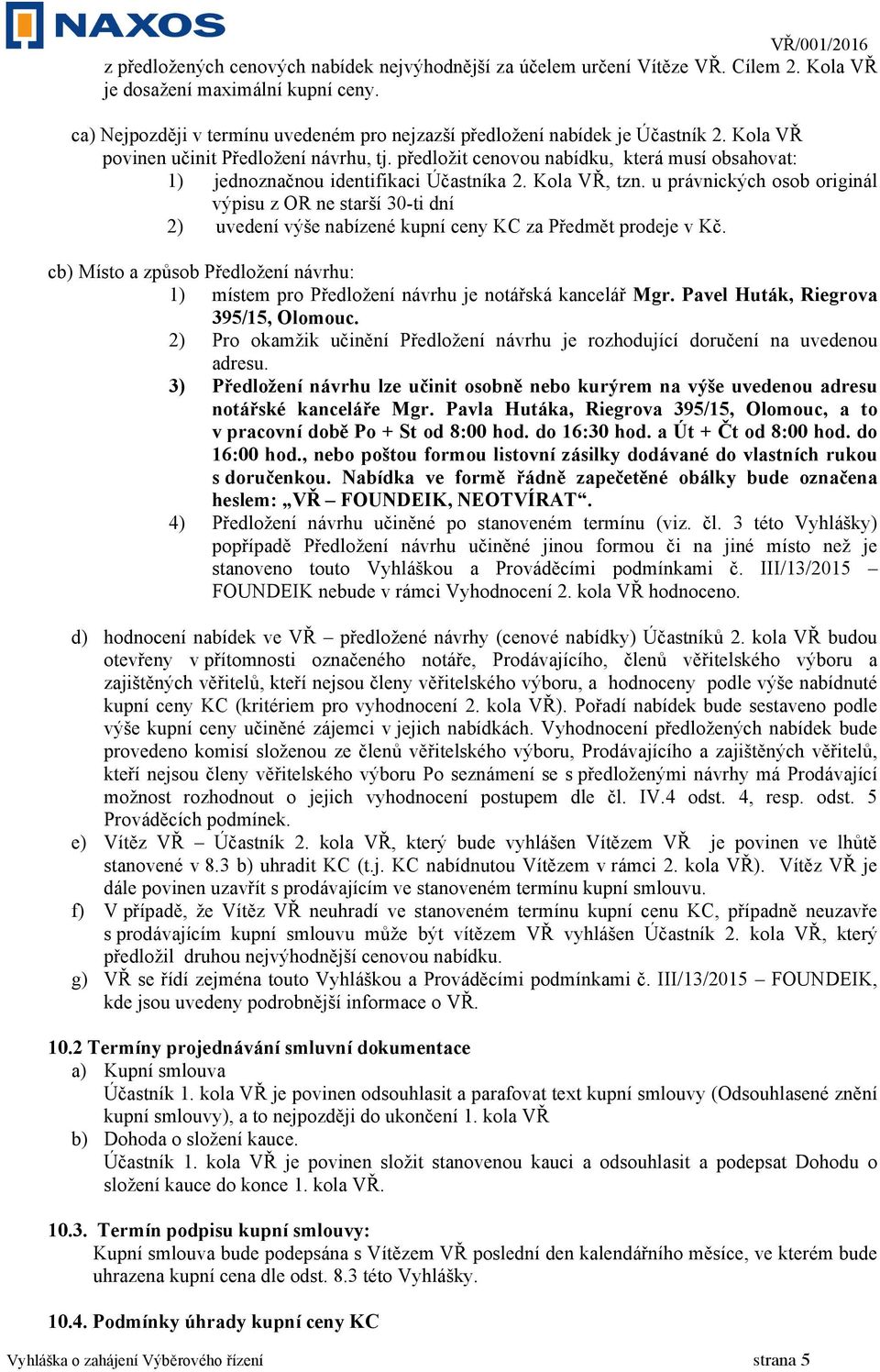 předložit cenovou nabídku, která musí obsahovat: 1) jednoznačnou identifikaci Účastníka 2. Kola VŘ, tzn.