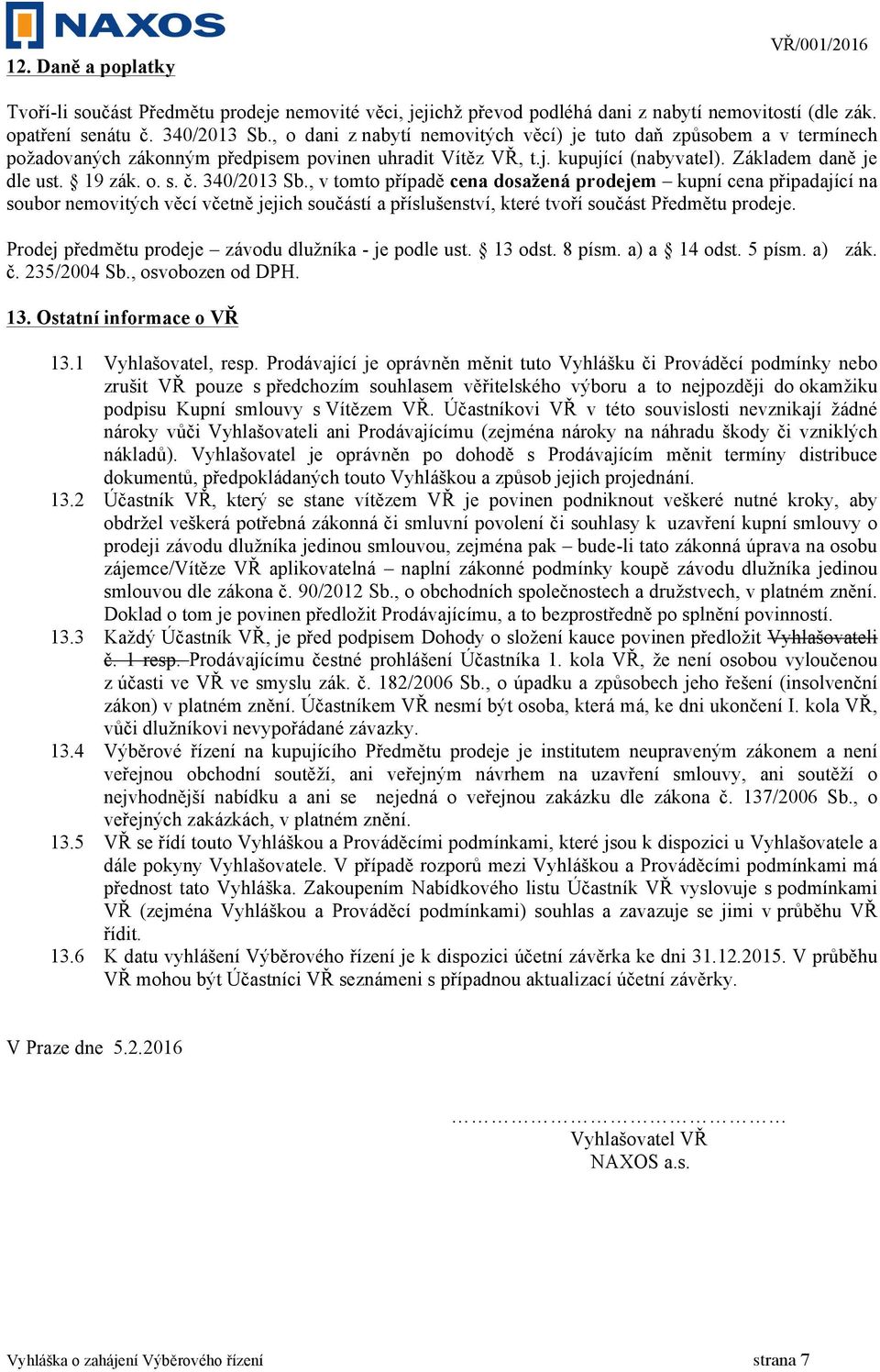 340/2013 Sb., v tomto případě cena dosažená prodejem kupní cena připadající na soubor nemovitých věcí včetně jejich součástí a příslušenství, které tvoří součást Předmětu prodeje.