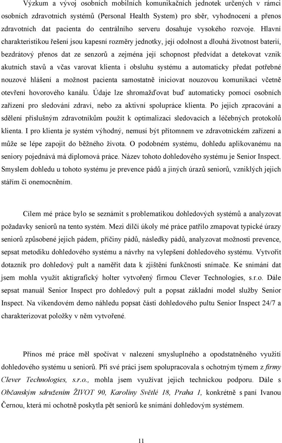 Hlavní charakteristikou řešení jsou kapesní rozměry jednotky, její odolnost a dlouhá životnost baterií, bezdrátový přenos dat ze senzorů a zejména její schopnost předvídat a detekovat vznik akutních