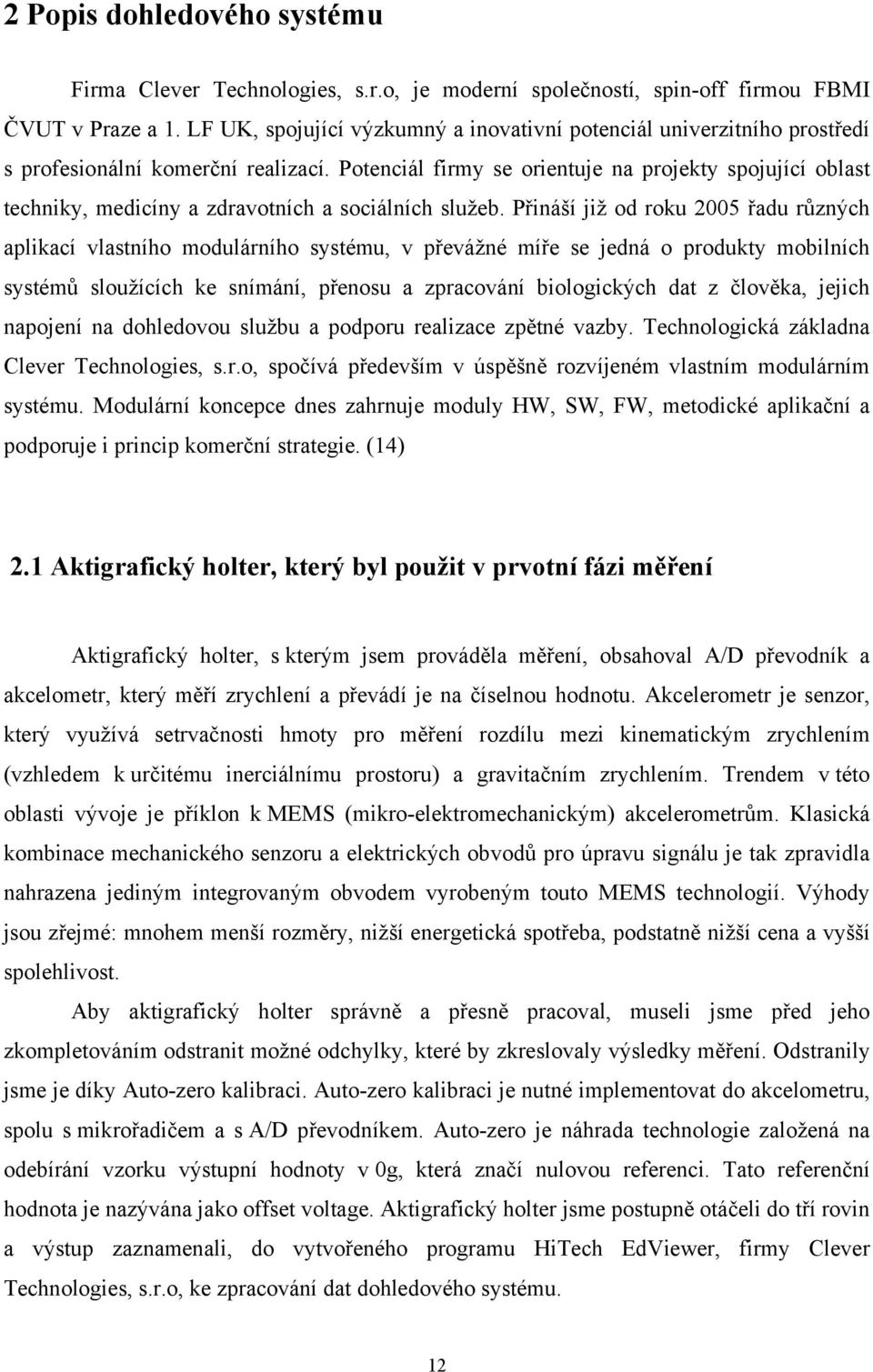 Potenciál firmy se orientuje na projekty spojující oblast techniky, medicíny a zdravotních a sociálních služeb.