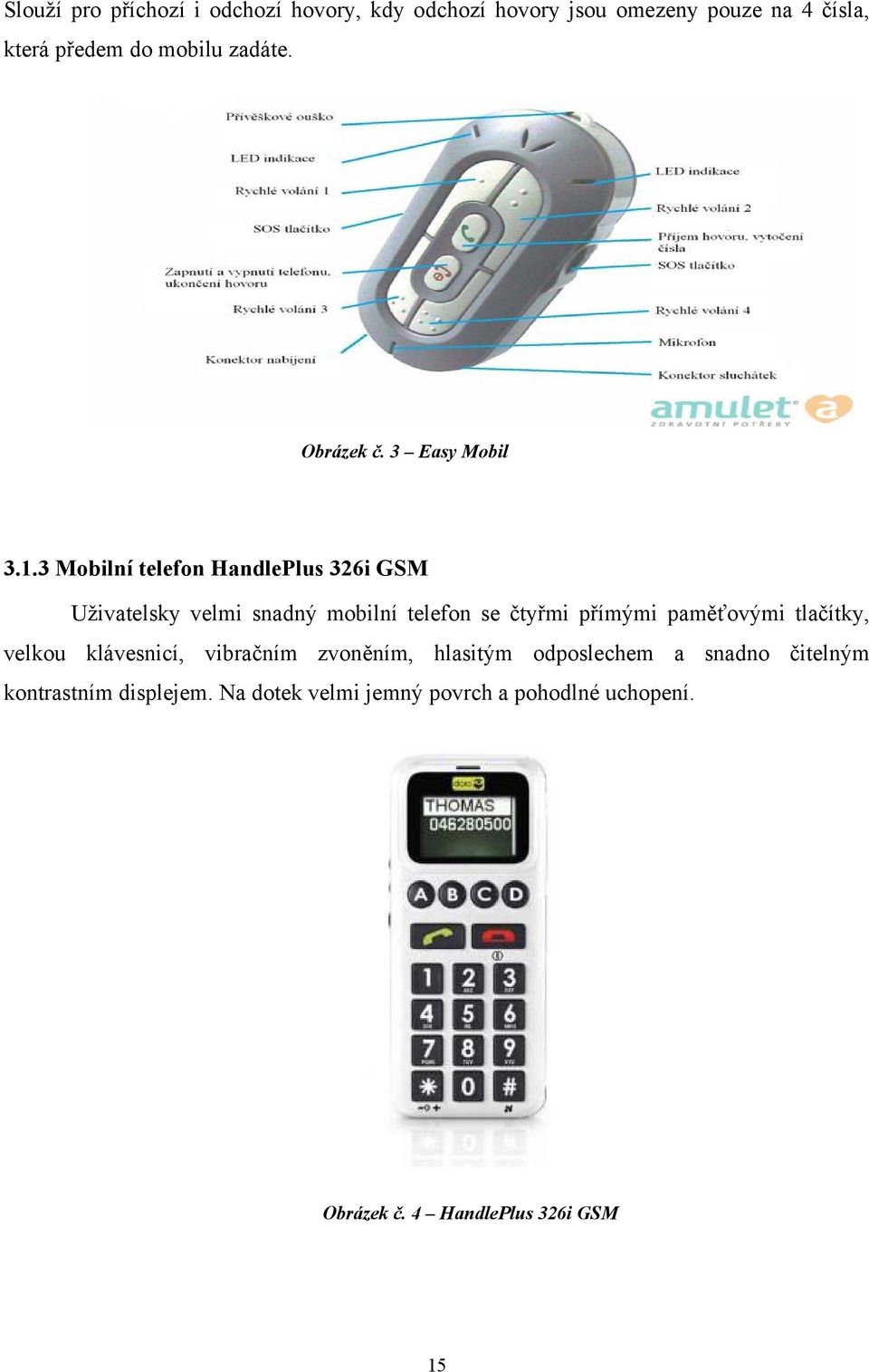 3 Mobilní telefon HandlePlus 326i GSM Uživatelsky velmi snadný mobilní telefon se čtyřmi přímými paměťovými