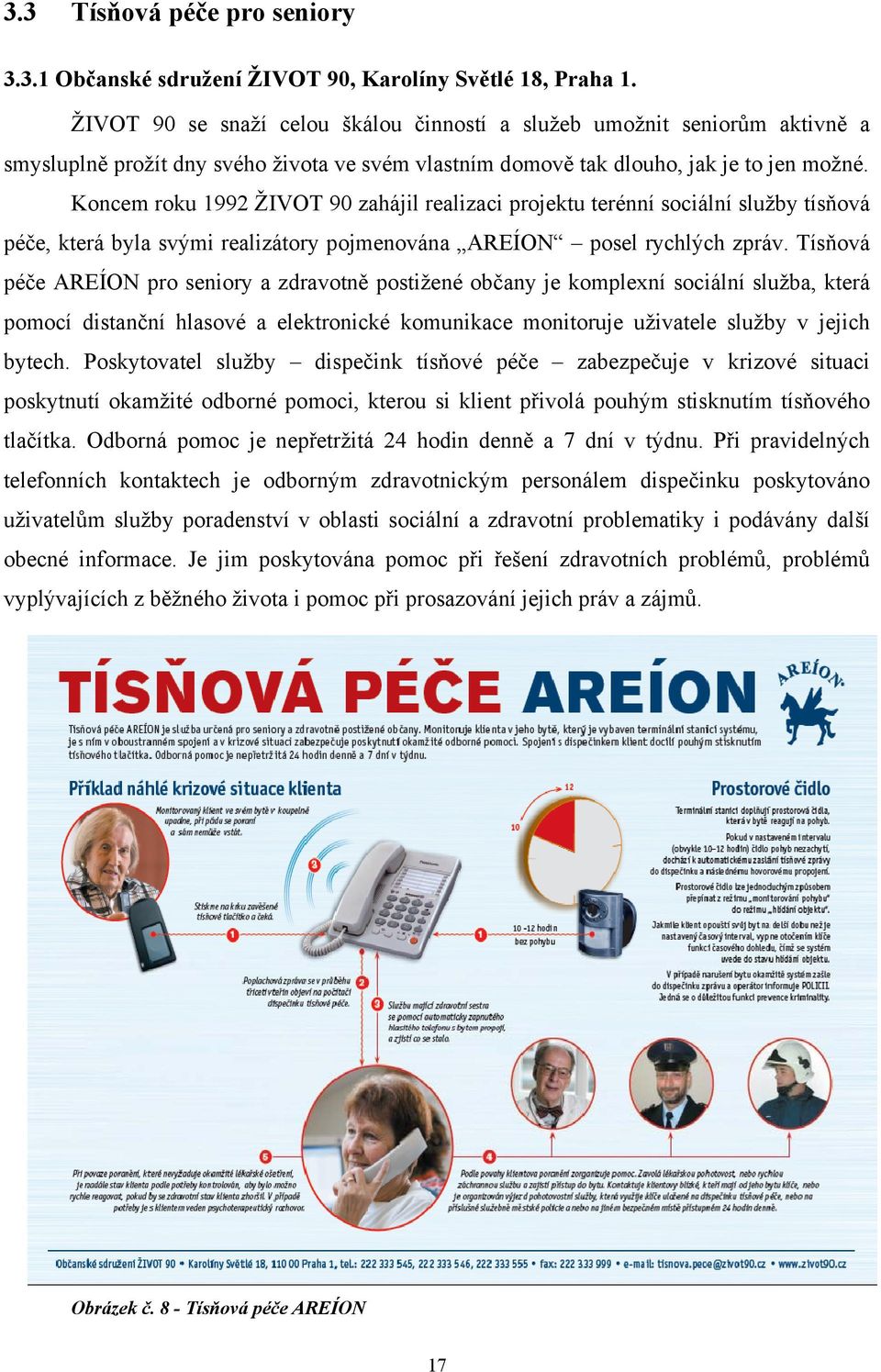 Koncem roku 1992 ŽIVOT 90 zahájil realizaci projektu terénní sociální služby tísňová péče, která byla svými realizátory pojmenována AREÍON posel rychlých zpráv.