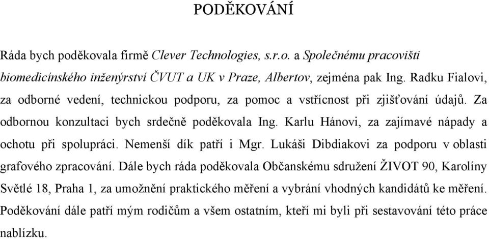 Karlu Hánovi, za zajímavé nápady a ochotu při spolupráci. Nemenší dík patří i Mgr. Lukáši Dibdiakovi za podporu v oblasti grafového zpracování.