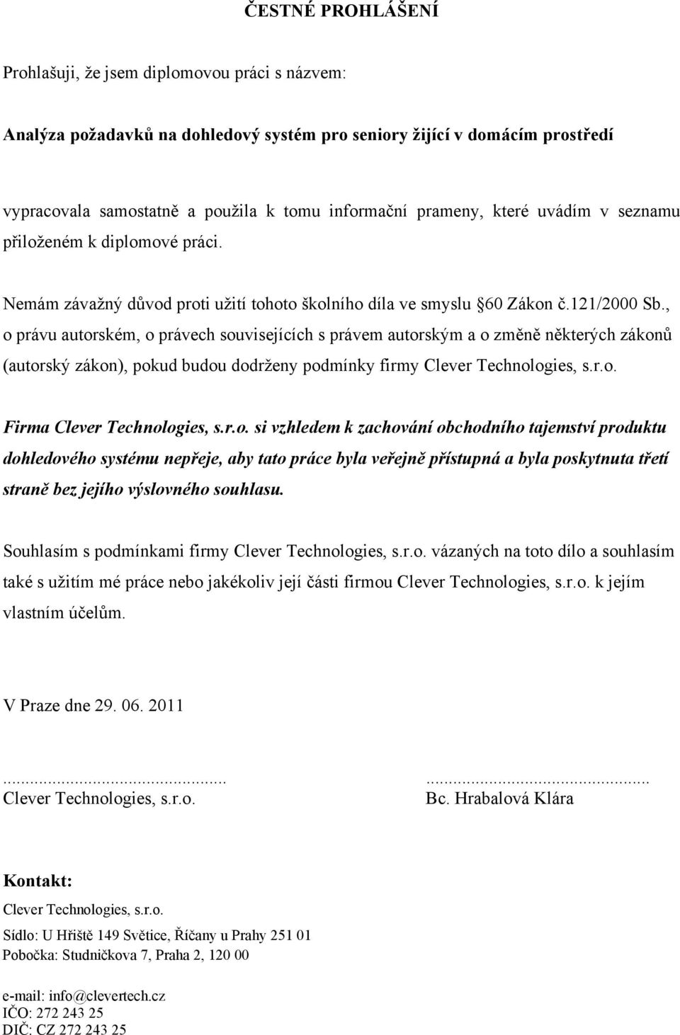 , o právu autorském, o právech souvisejících s právem autorským a o změně některých zákonů (autorský zákon), pokud budou dodrženy podmínky firmy Clever Technologies, s.r.o. Firma Clever Technologies, s.