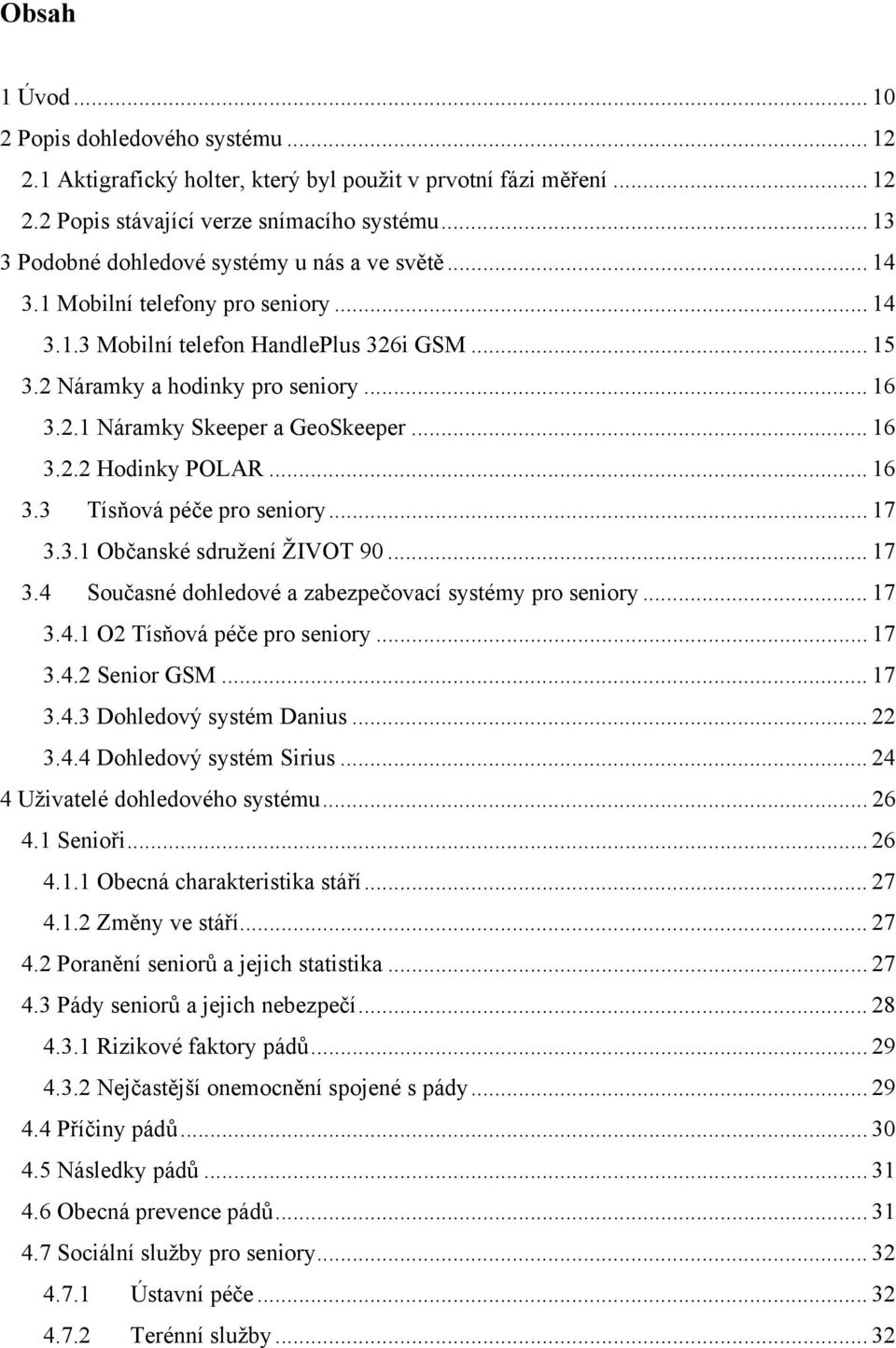 .. 16 3.2.2 Hodinky POLAR... 16 3.3 Tísňová péče pro seniory... 17 3.3.1 Občanské sdružení ŽIVOT 90... 17 3.4 Současné dohledové a zabezpečovací systémy pro seniory... 17 3.4.1 O2 Tísňová péče pro seniory.