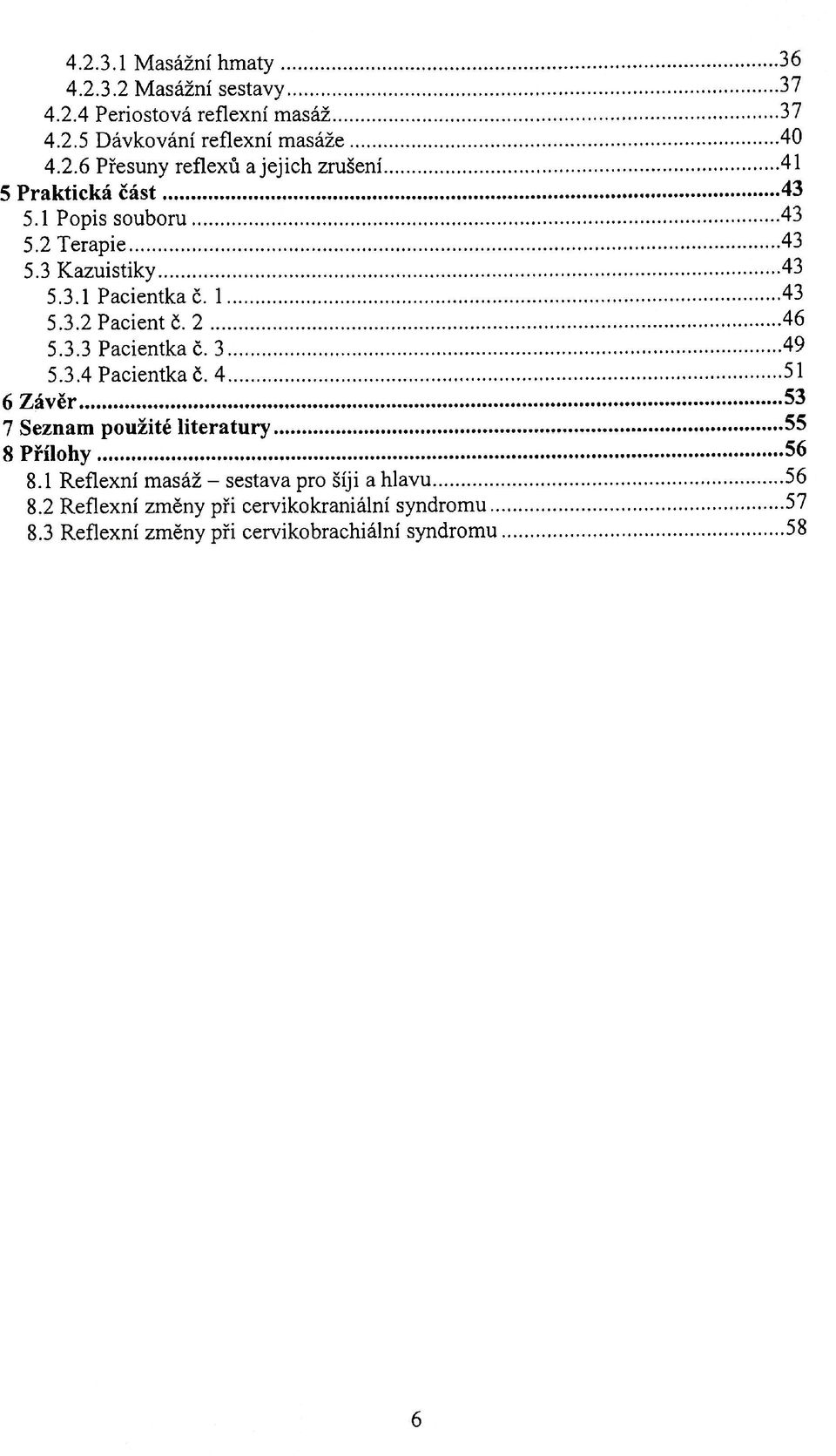 4 51 6 Závěr 53 7 Seznam použité literatury 55 8 Přílohy 56 8.1 Reflexní masáž - sestava pro šíji a hlavu 56 8.