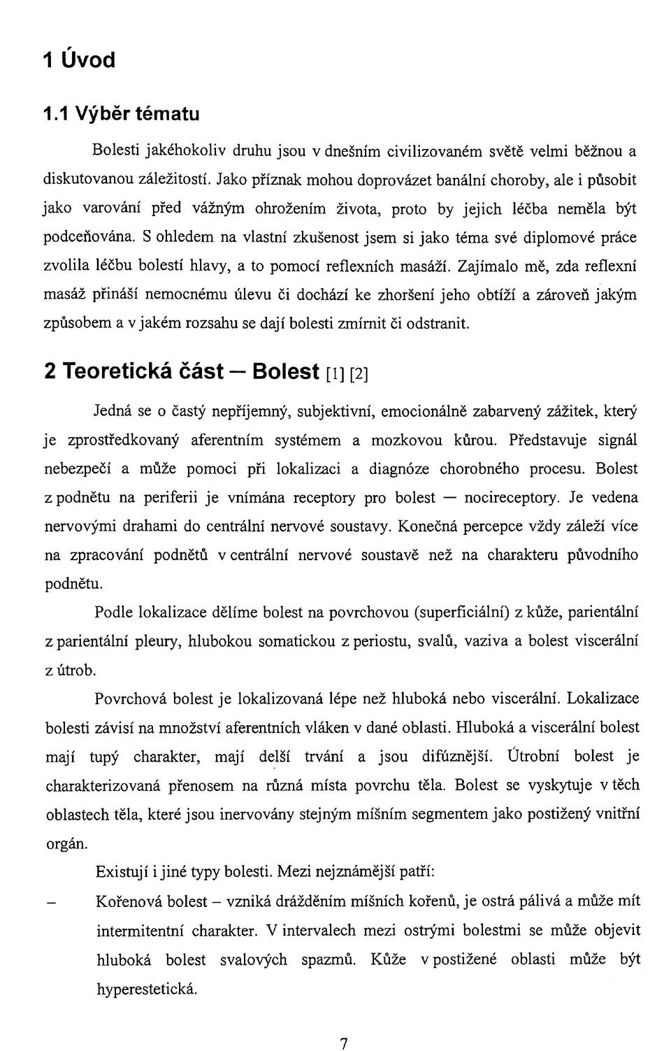 S ohledem na vlastní zkušenost jsem si jako téma své diplomové práce zvolila léčbu bolestí hlavy, a to pomocí reflexních masáží.