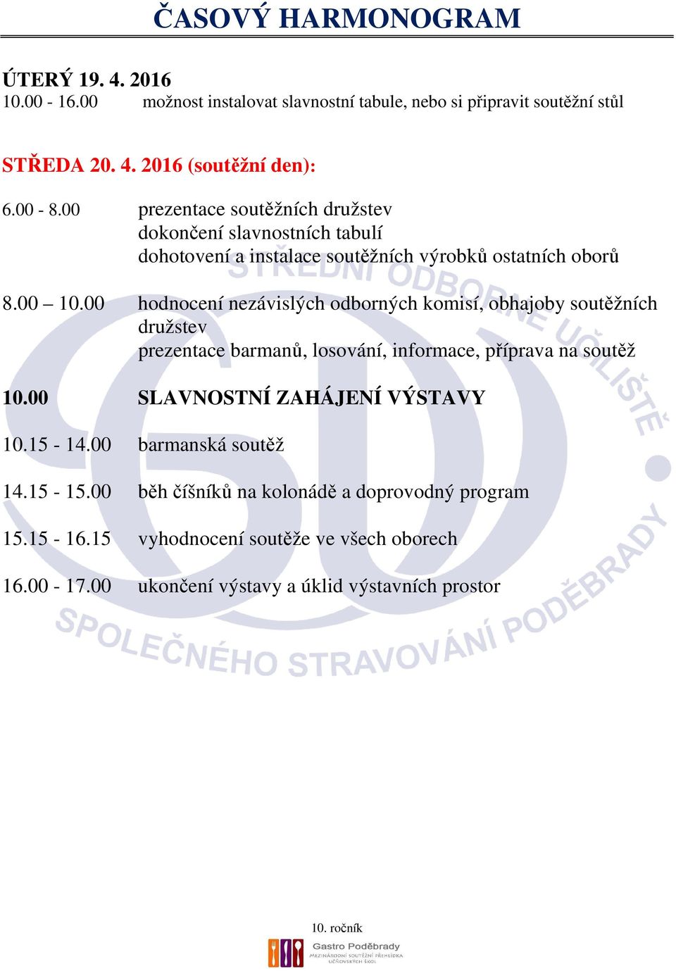 00 hodnocení nezávislých odborných komisí, obhajoby soutěžních družstev prezentace barmanů, losování, informace, příprava na soutěž 10.