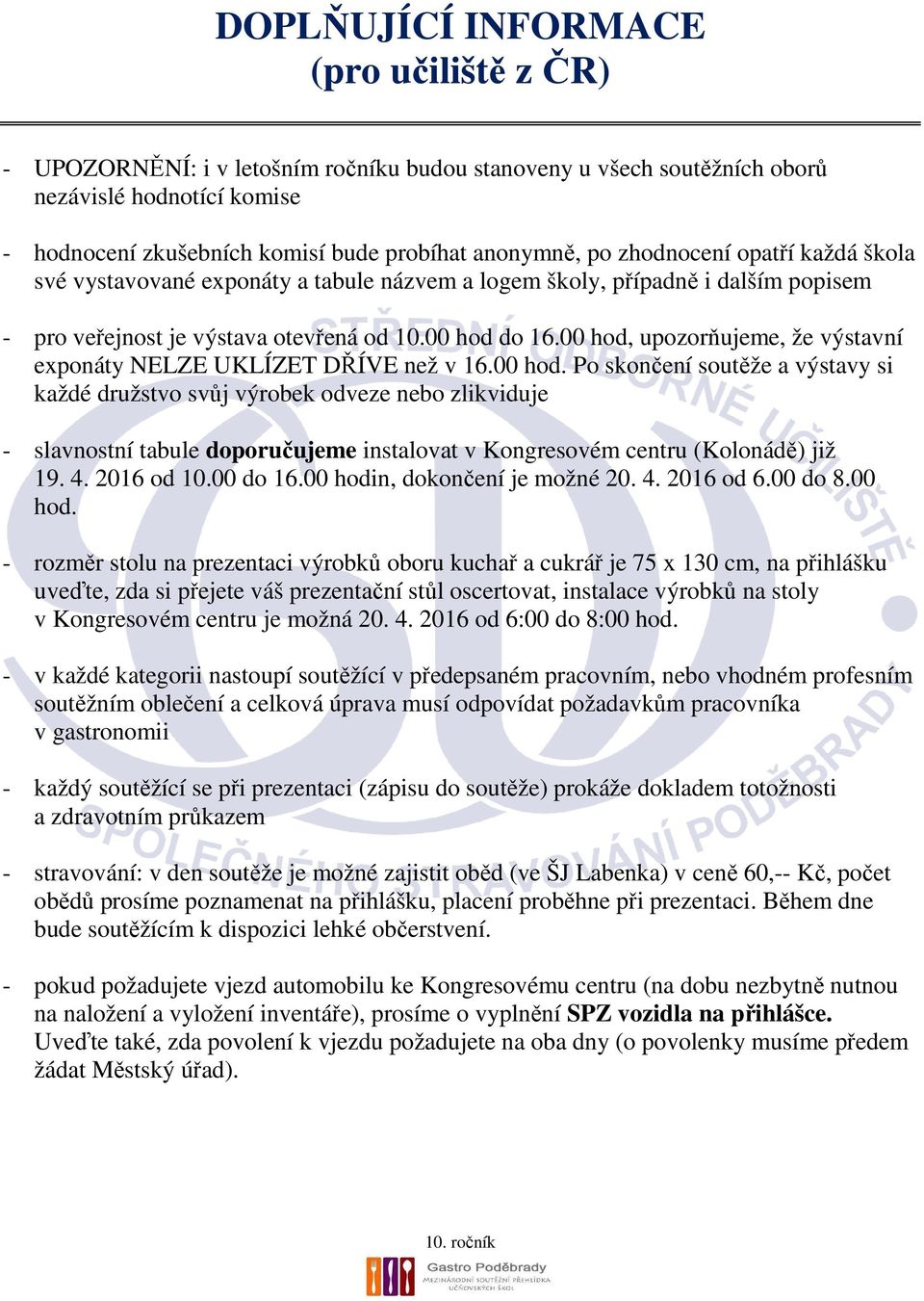 00 hod, upozorňujeme, že výstavní exponáty NELZE UKLÍZET DŘÍVE než v 16.00 hod. Po skončení soutěže a výstavy si každé družstvo svůj výrobek odveze nebo zlikviduje - slavnostní tabule doporučujeme instalovat v Kongresovém centru (Kolonádě) již 19.