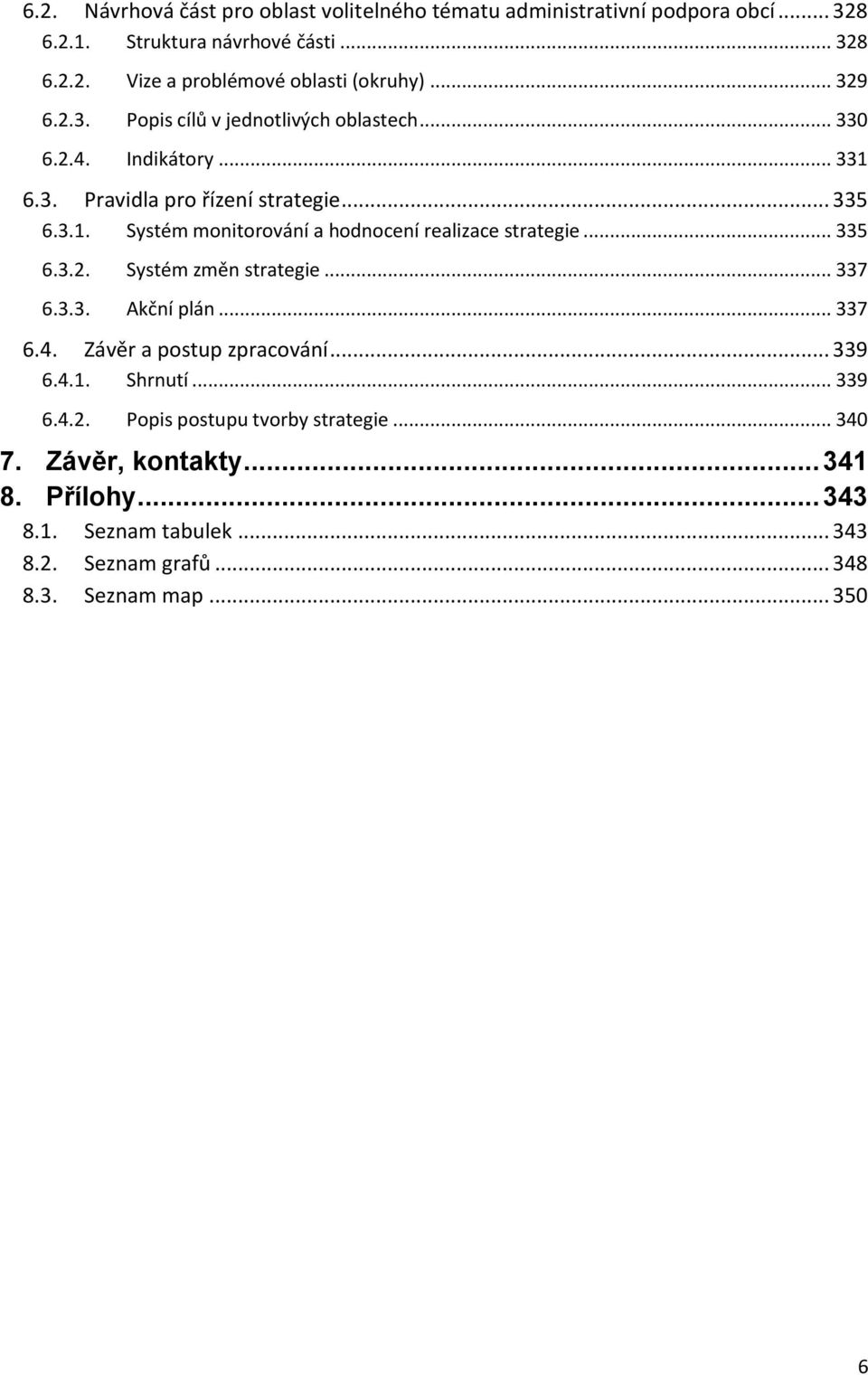 .. 335 6.3.2. Systém změn strategie... 337 6.3.3. Akční plán... 337 6.4. Závěr a postup zpracování... 339 6.4.1. Shrnutí... 339 6.4.2. Popis postupu tvorby strategie.