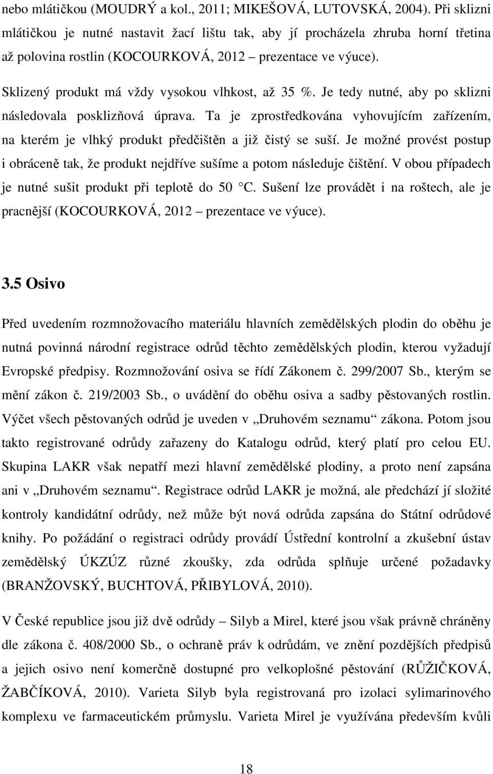 Sklizený produkt má vždy vysokou vlhkost, až 35 %. Je tedy nutné, aby po sklizni následovala posklizňová úprava.